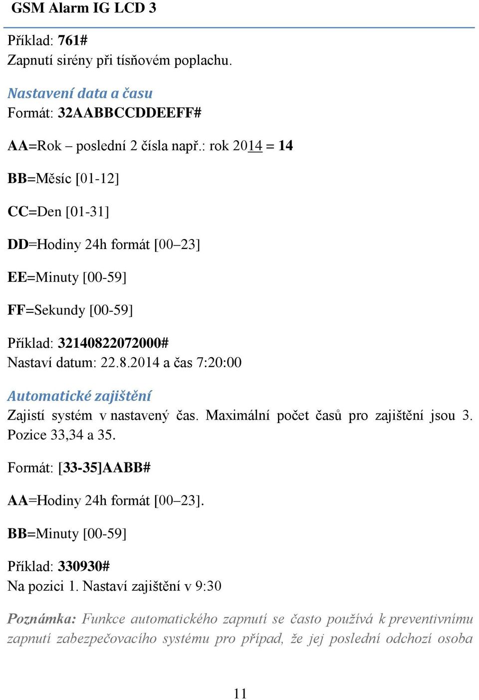 2072000# Nastaví datum: 22.8.2014 a čas 7:20:00 Automatické zajištění Zajistí systém v nastavený čas. Maximální počet časů pro zajištění jsou 3. Pozice 33,34 a 35.