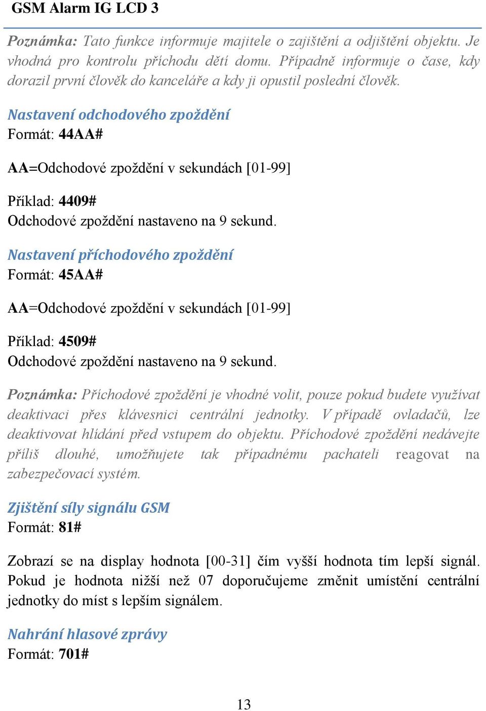 Nastavení odchodového zpoždění Formát: 44AA# AA=Odchodové zpoždění v sekundách [01-99] Příklad: 4409# Odchodové zpoždění nastaveno na 9 sekund.