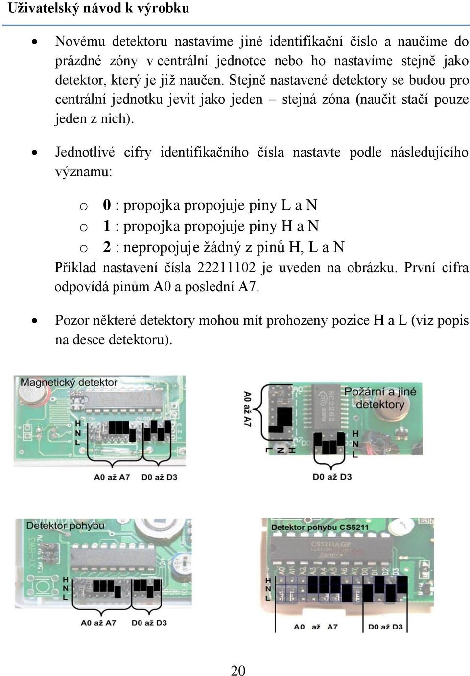 Jednotlivé cifry identifikačního čísla nastavte podle následujícího významu: o 0 : propojka propojuje piny L a N o 1 : propojka propojuje piny H a N o 2 : nepropojuje žádný