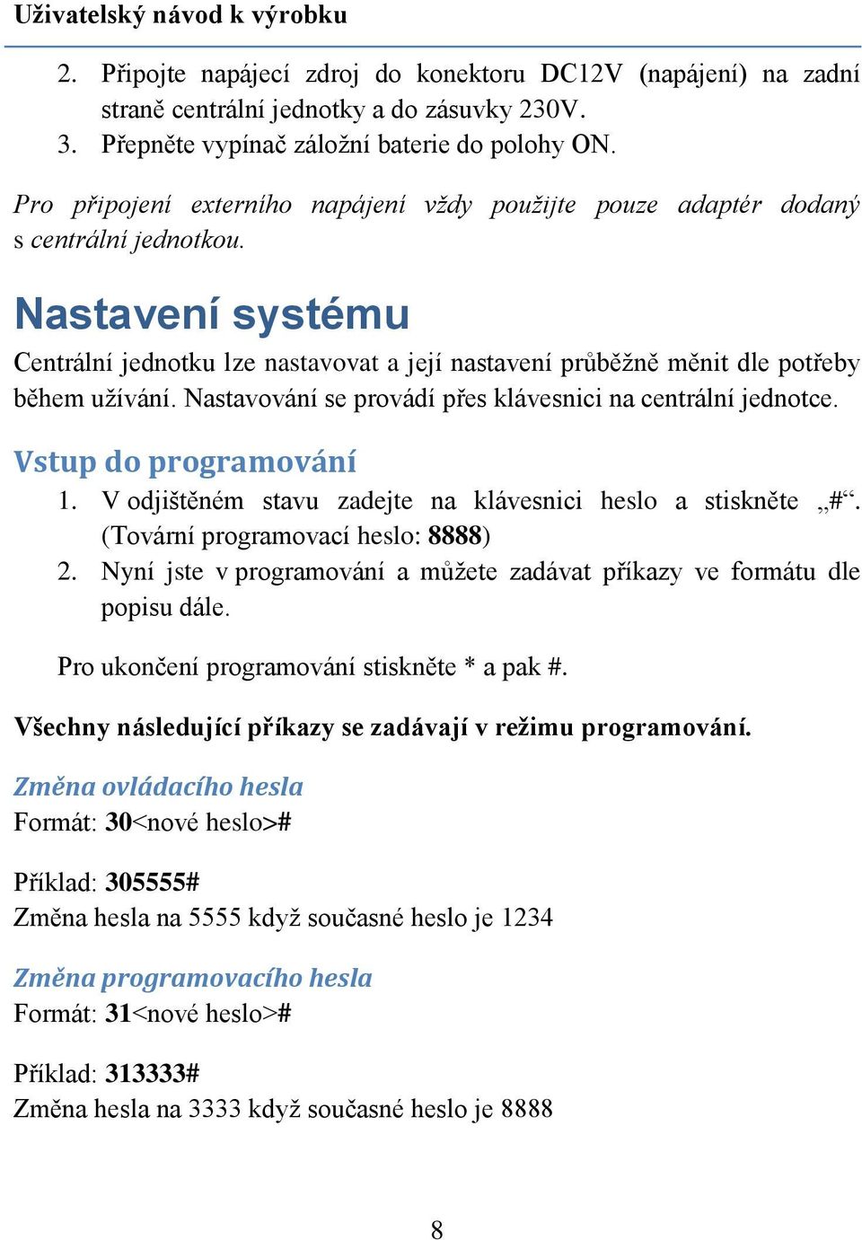 Nastavení systému Centrální jednotku lze nastavovat a její nastavení průběžně měnit dle potřeby během užívání. Nastavování se provádí přes klávesnici na centrální jednotce. Vstup do programování 1.