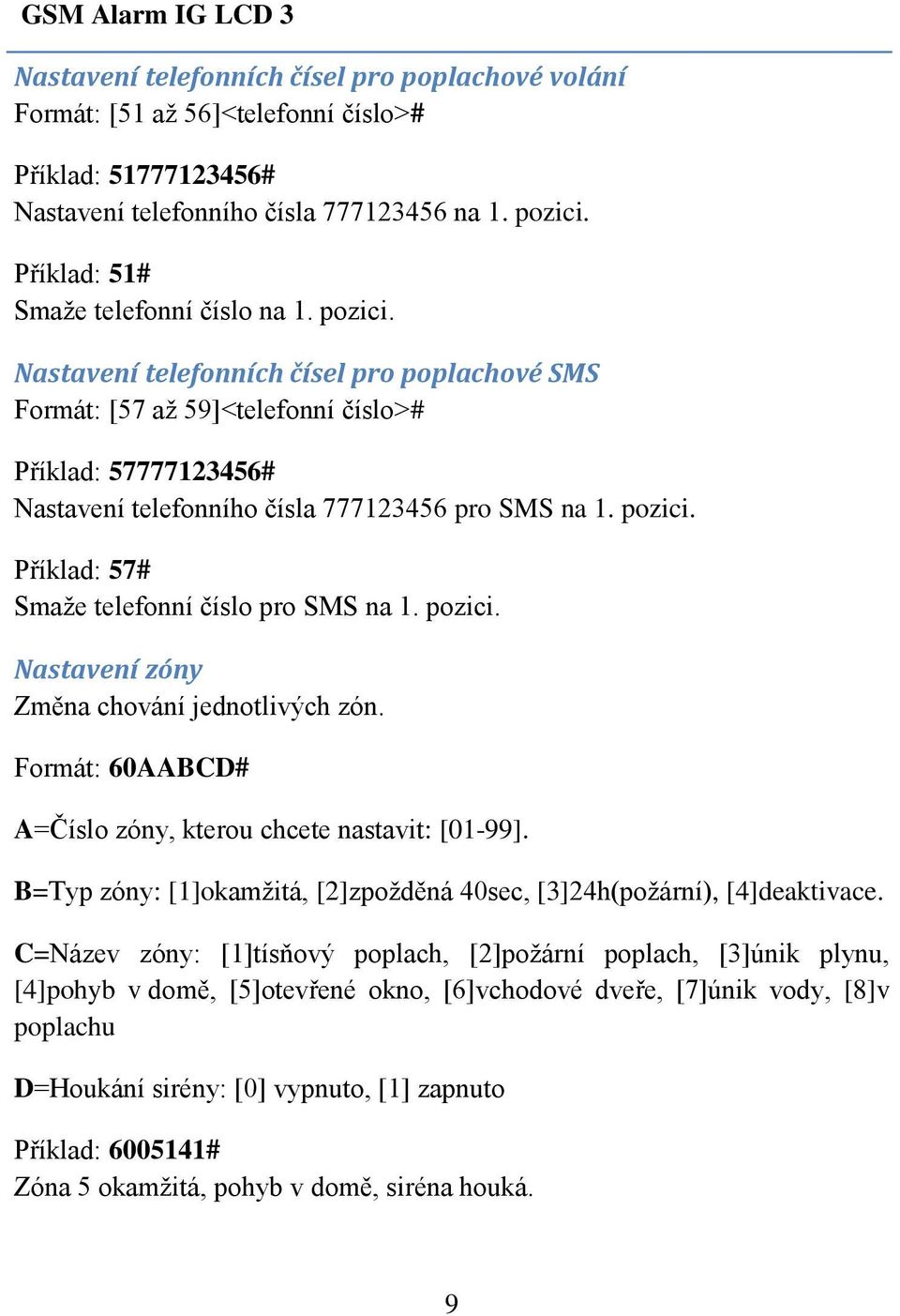 Nastavení telefonních čísel pro poplachové SMS Formát: [57 až 59]<telefonní číslo># Příklad: 57777123456# Nastavení telefonního čísla 777123456 pro SMS na 1. pozici.