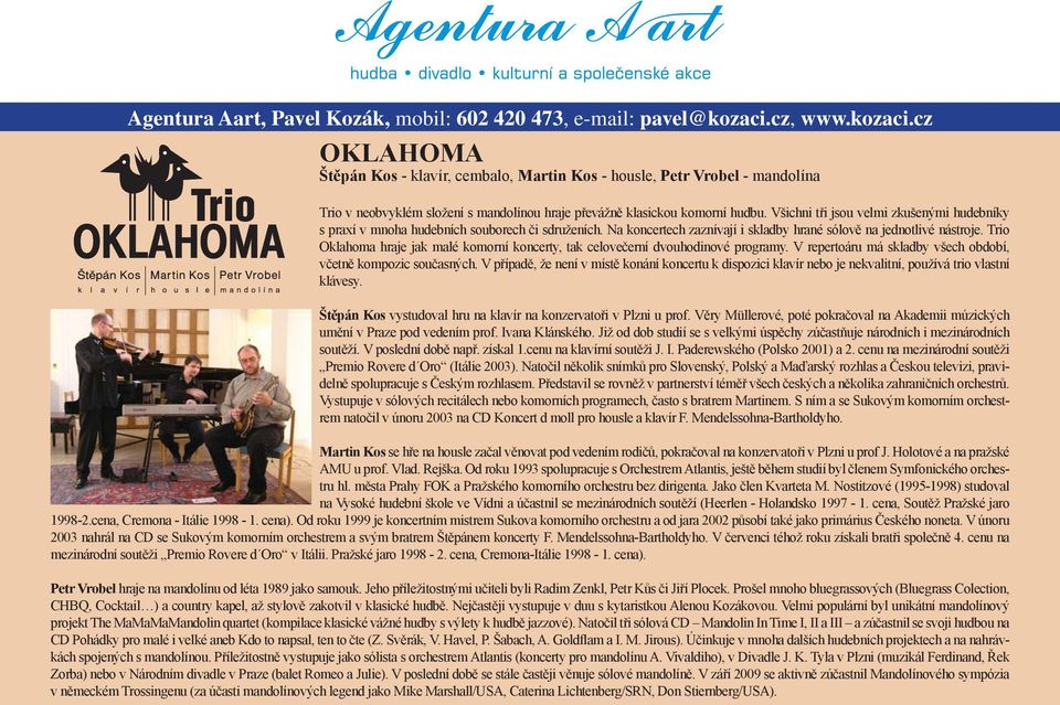 Trio Oklahoma hraje jak malé komorní koncerty, tak celovečerní dvouhodinové programy. V repertoáru má skladby všech období, včetně kompozic současných.