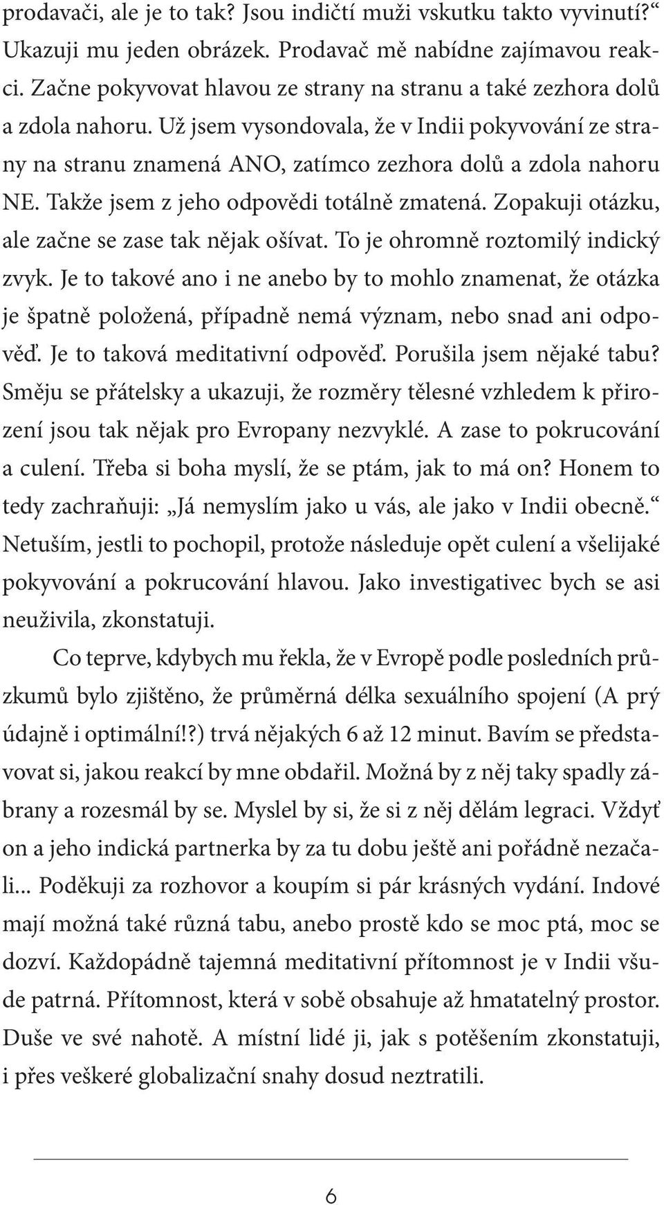 Už jsem vysondovala, že v Indii pokyvování ze strany na stranu znamená ANO, zatímco zezhora dolů a zdola nahoru NE. Takže jsem z jeho odpovědi totálně zmatená.