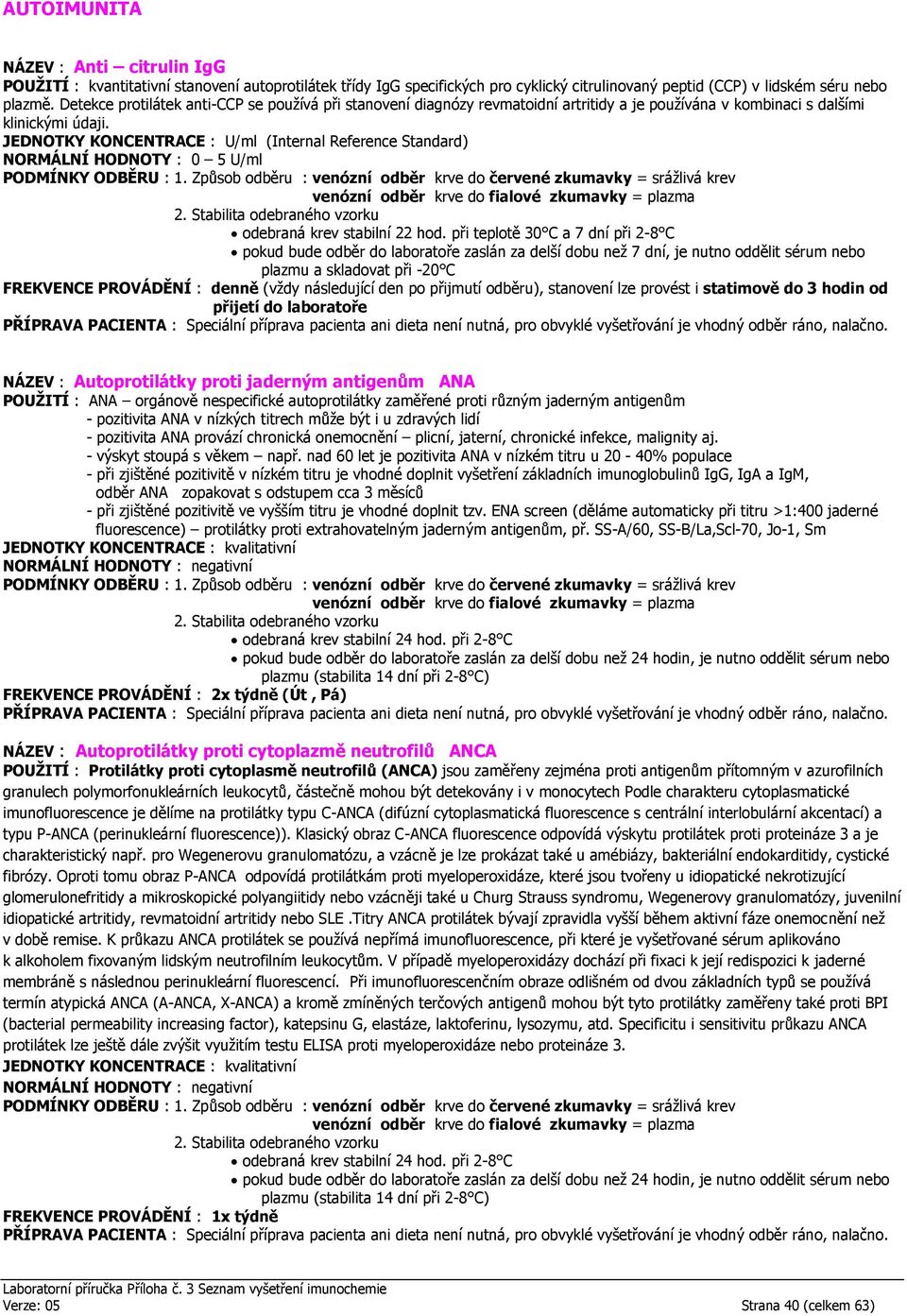 (Internal Reference Standard) NORMÁLNÍ HODNOTY : 0 5 U/ml odebraná krev stabilní 22 hod.