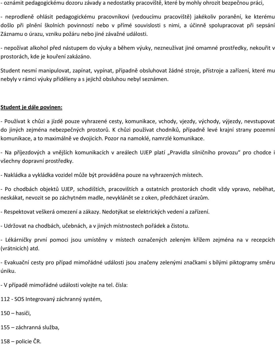 - nepožívat alkohol před nástupem do výuky a během výuky, nezneužívat jiné omamné prostředky, nekouřit v prostorách, kde je kouření zakázáno.
