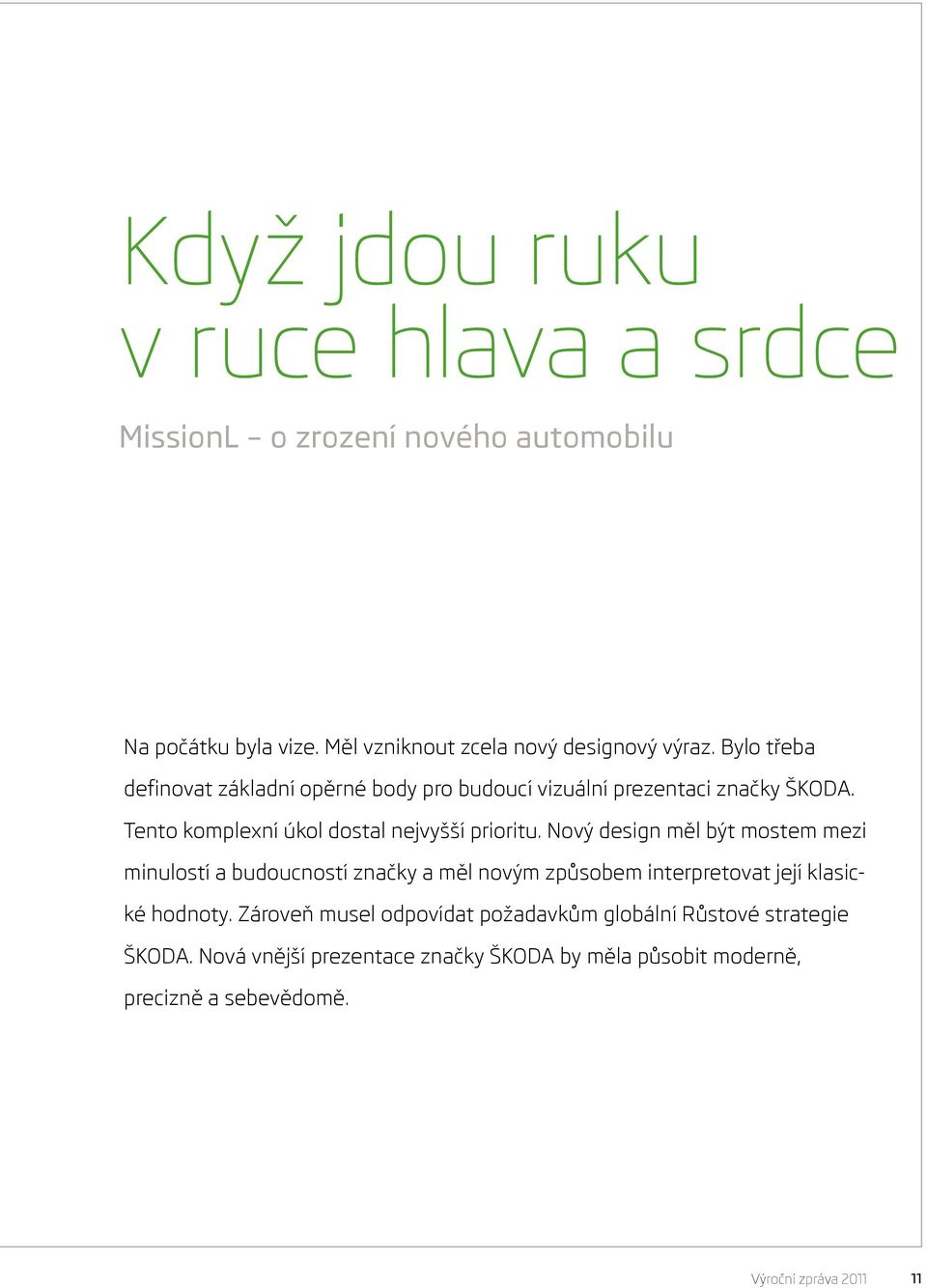 Nový design měl být mostem mezi minulostí a budoucností značky a měl novým způsobem interpretovat její klasické hodnoty.