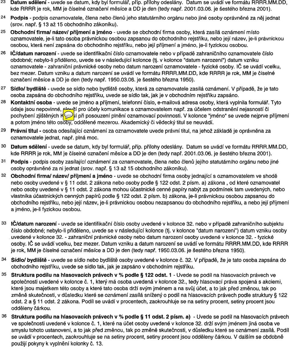 25 Obchodní firma/ název/ příjmení a jméno - uvede se obchodní firma osoby, která zasílá oznámení místo oznamovatele, je-li tato osoba právnickou osobou zapsanou do obchodního rejstříku, nebo její