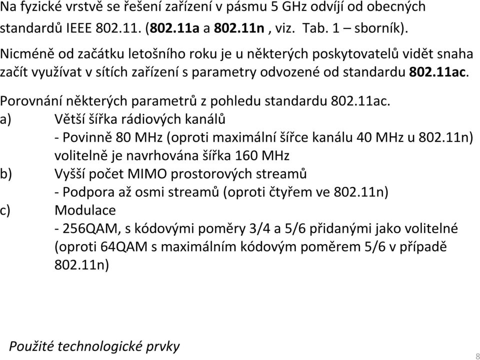 Porovnání některých parametrů z pohledu standardu 802.11ac. a) Větší šířka rádiových kanálů - Povinně80 MHz (oproti maximálníšířce kanálu 40 MHz u 802.