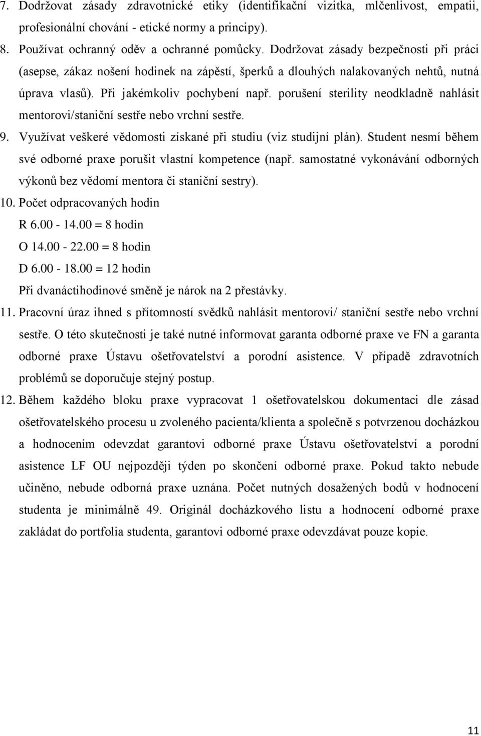 porušení sterility neodkladně nahlásit mentorovi/staniční sestře nebo vrchní sestře. 9. Využívat veškeré vědomosti získané při studiu (viz studijní plán).