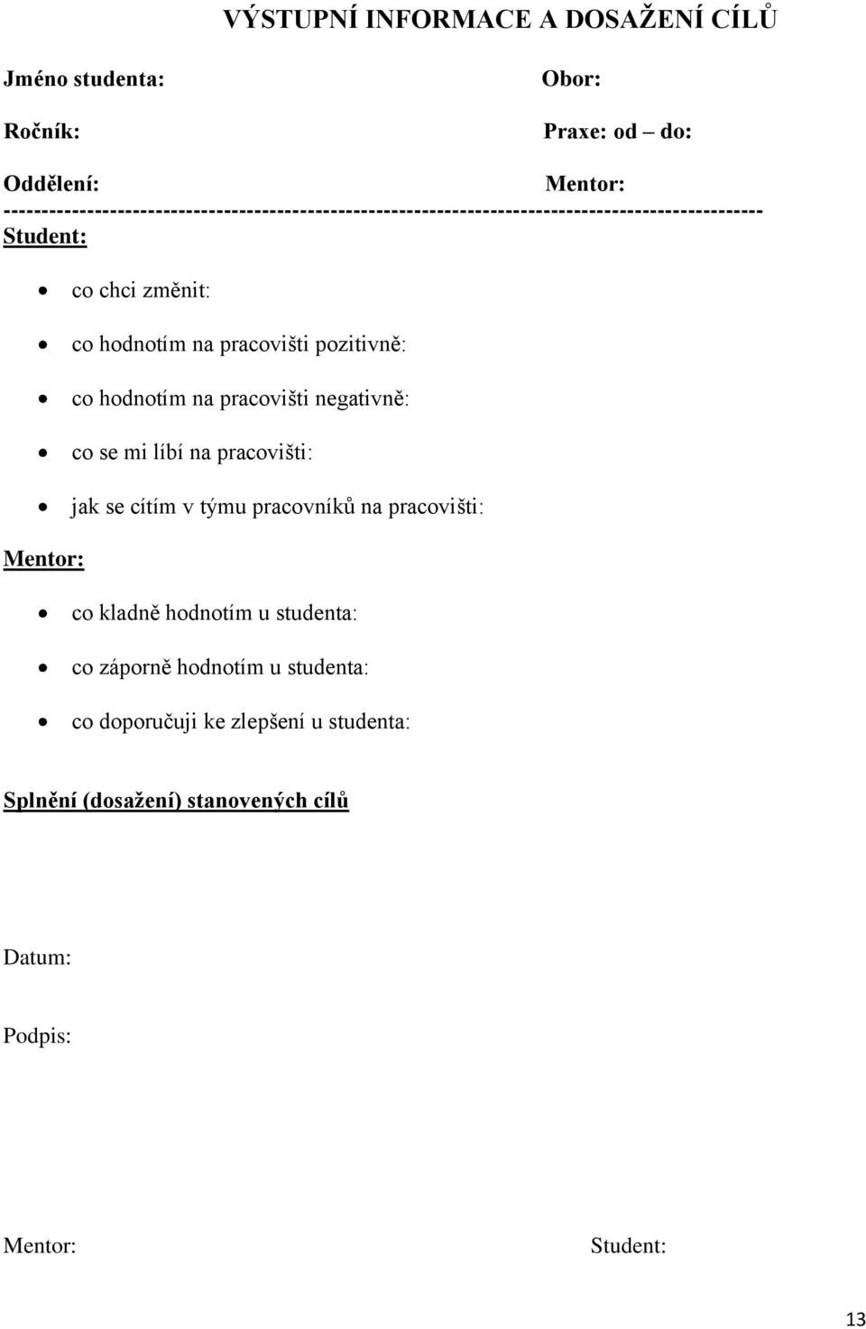 hodnotím na pracovišti pozitivně: co hodnotím na pracovišti negativně: co se mi líbí na pracovišti: jak se cítím v týmu pracovníků na