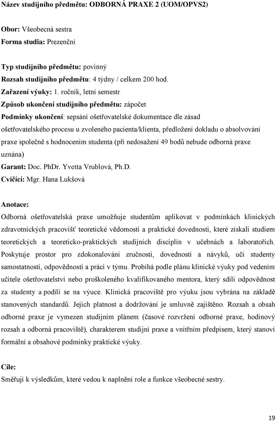 ročník, letní semestr Způsob ukončení studijního předmětu: zápočet Podmínky ukončení: sepsání ošetřovatelské dokumentace dle zásad ošetřovatelského procesu u zvoleného pacienta/klienta, předložení