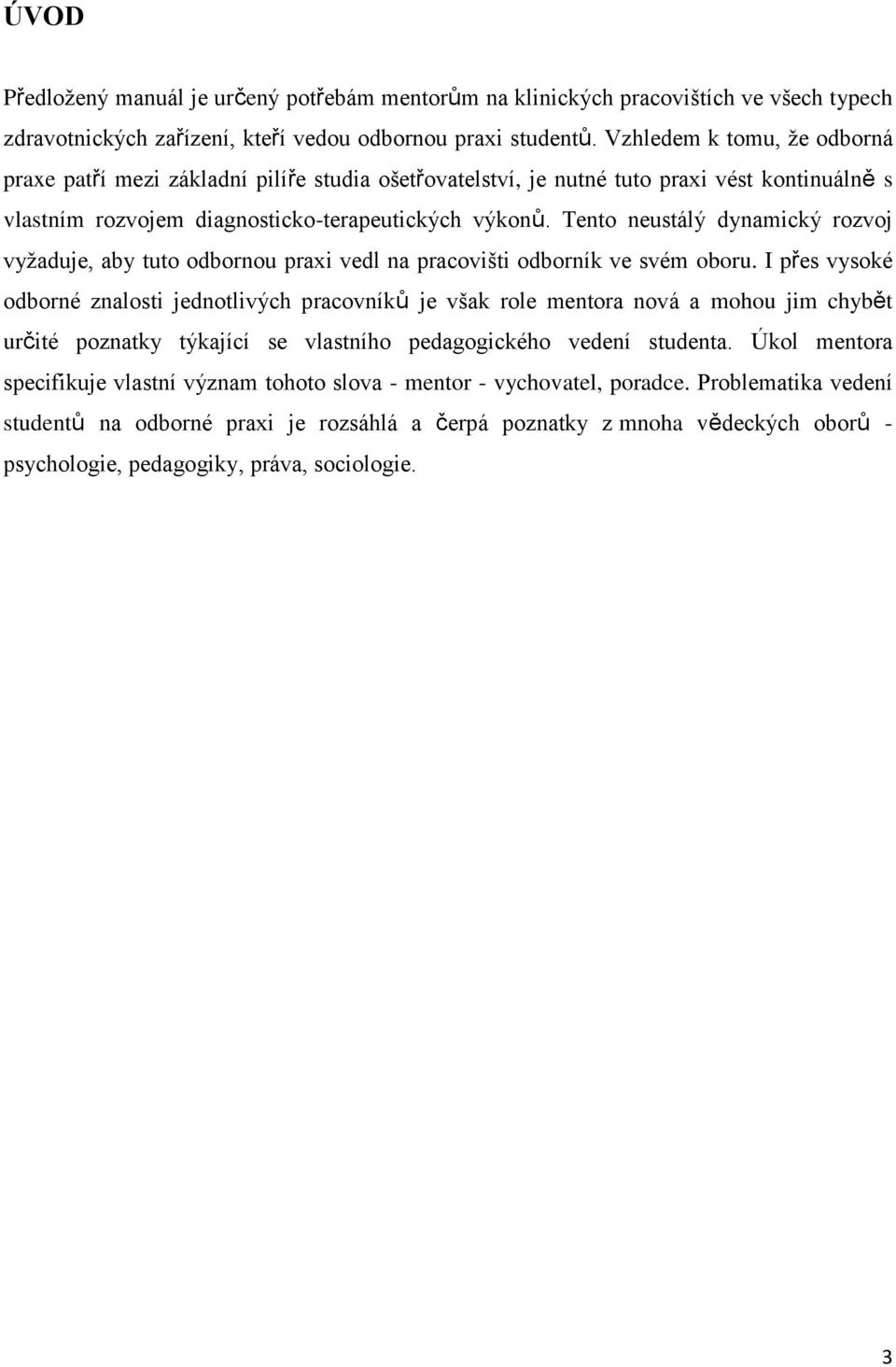 Tento neustálý dynamický rozvoj vyžaduje, aby tuto odbornou praxi vedl na pracovišti odborník ve svém oboru.