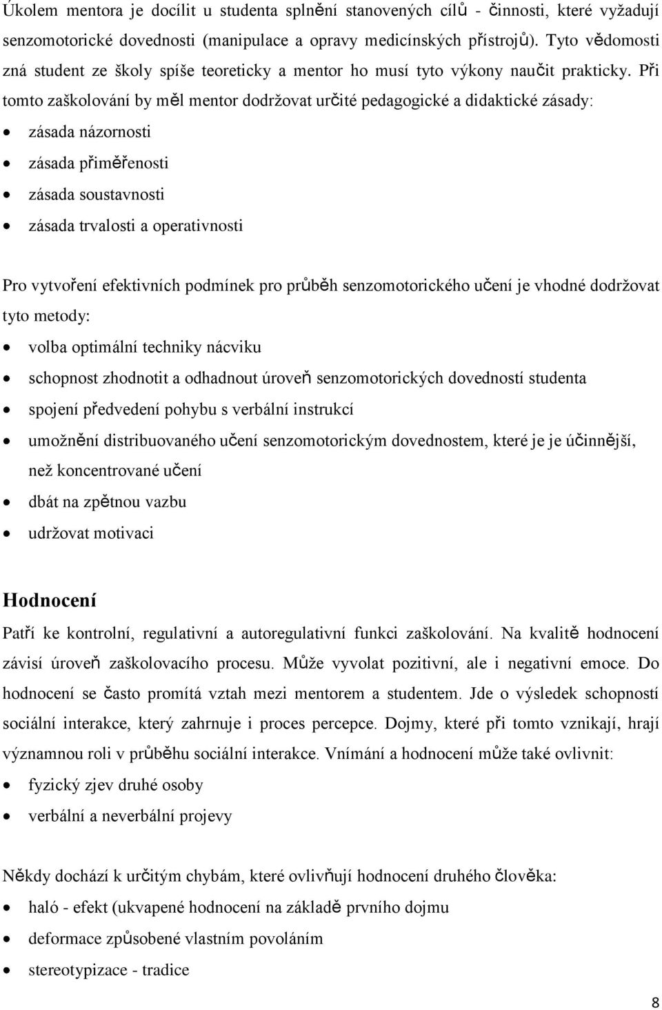 Při tomto zaškolování by měl mentor dodržovat určité pedagogické a didaktické zásady: zásada názornosti zásada přiměřenosti zásada soustavnosti zásada trvalosti a operativnosti Pro vytvoření