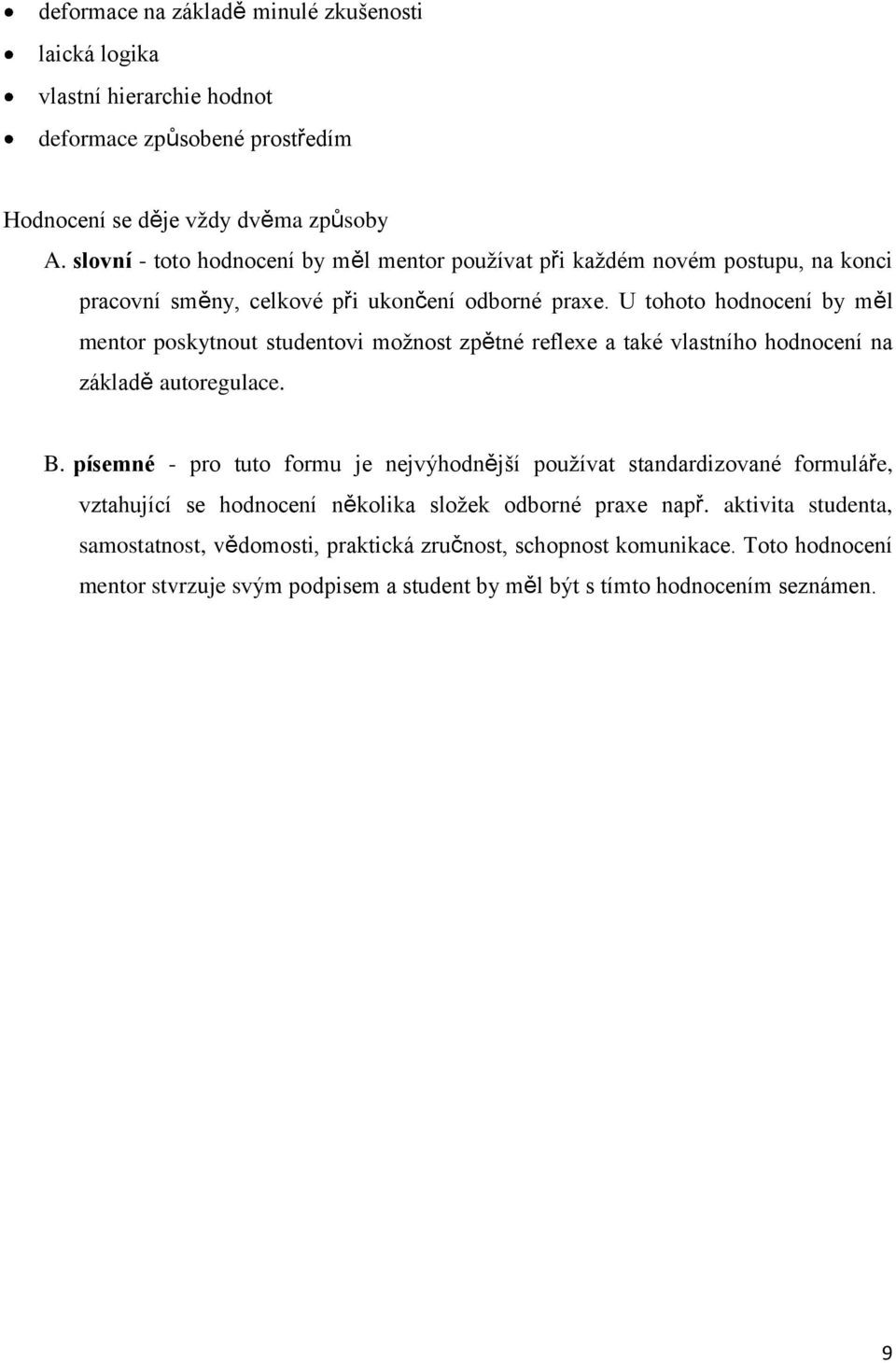 U tohoto hodnocení by měl mentor poskytnout studentovi možnost zpětné reflexe a také vlastního hodnocení na základě autoregulace. B.