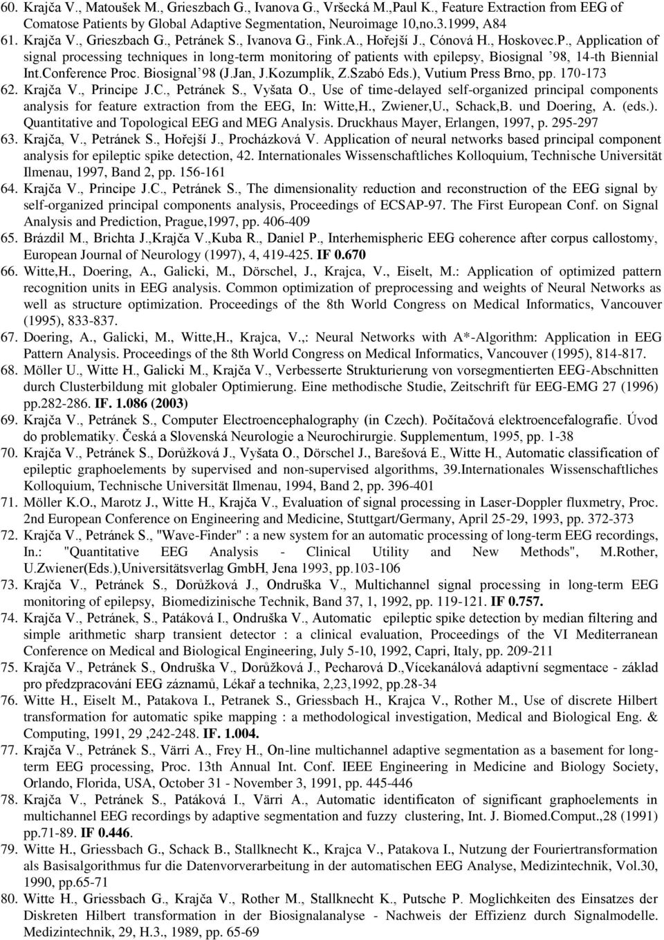 Conference Proc. Biosignal 98 (J.Jan, J.Kozumplík, Z.Szabó Eds.), Vutium Press Brno, pp. 170-173 62. Krajča V., Principe J.C., Petránek S., Vyšata O.