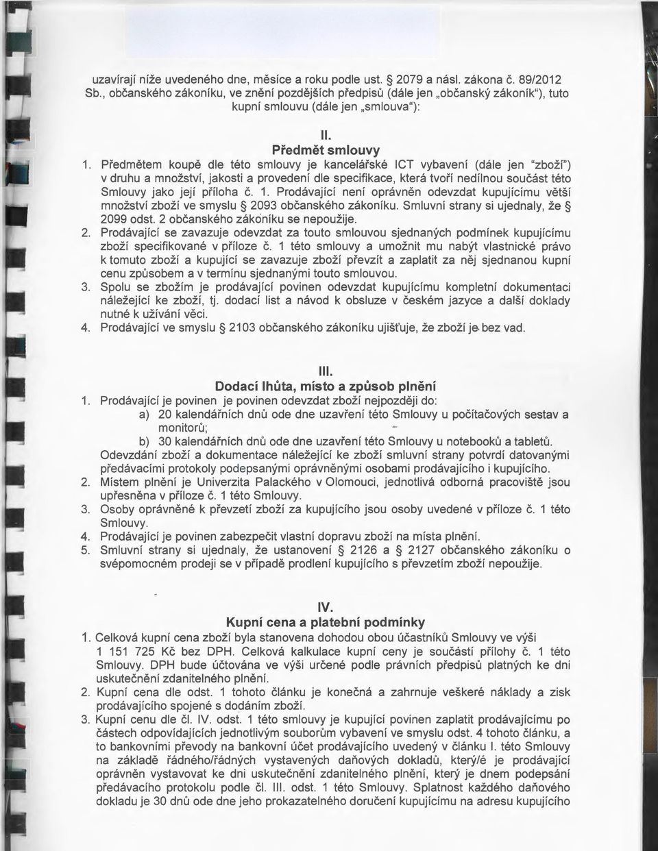 Předmětem koupě dle této smlouvy je kancelářské CT vybavení (dále jen "zboží") v druhu a množství, jakost a provedení dle specfkace, která tvoří nedílnou součást této Smlouvy jako její příloha č. 1.