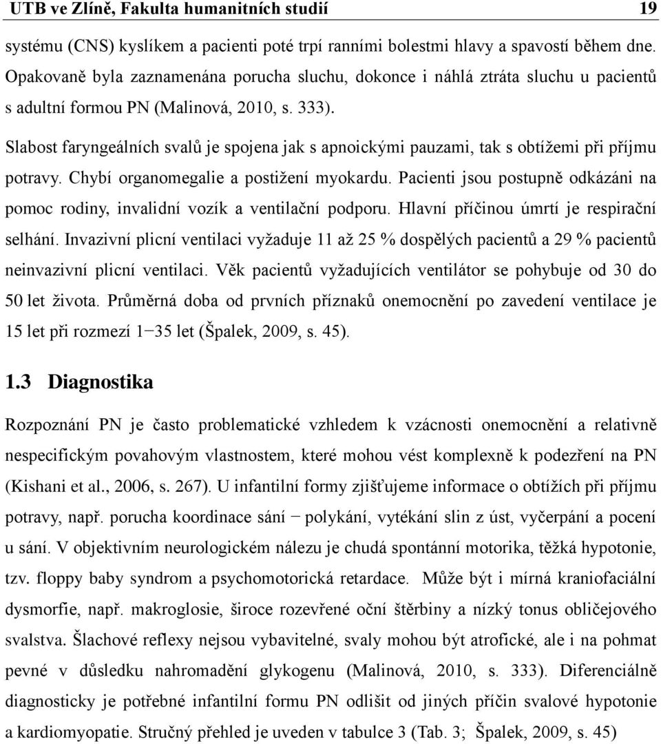 Slabost faryngeálních svalů je spojena jak s apnoickými pauzami, tak s obtížemi při příjmu potravy. Chybí organomegalie a postižení myokardu.