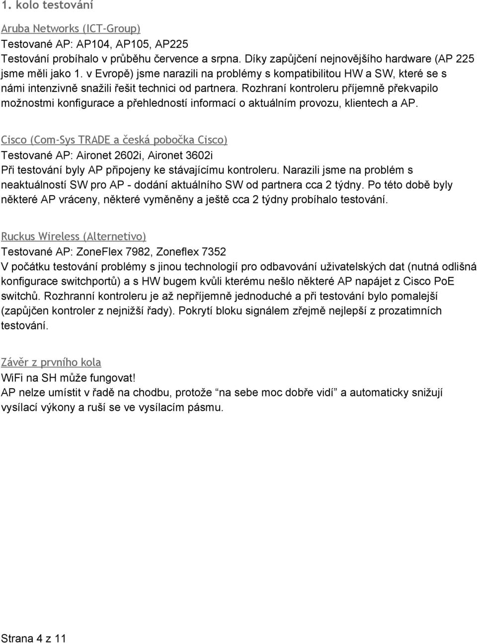 Rozhraní kontroleru příjemně překvapilo možnostmi konfigurace a přehledností informací o aktuálním provozu, klientech a AP.