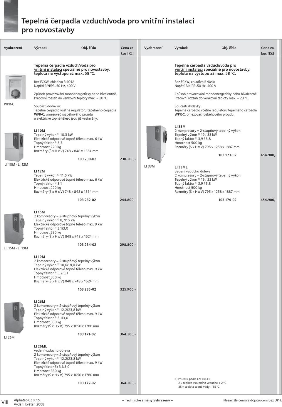 Bez FCKW, chladivo R 404A Napětí 3/N/PE~50 Hz, 400 V Způsob provozování monoenergeticky nebo bivalentně. Pracovní rozsah do venkovní teploty max. 20 C.