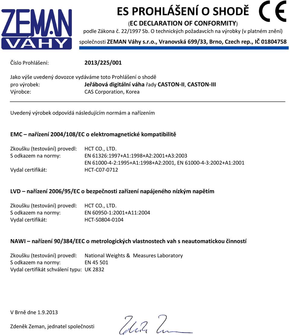 Uvedený výrobek odpovídá následujícím normám a nařízením EMC nařízení 2004/108/EC o elektromagnetické kompatibilitě Zkoušku (testování) provedl: S odkazem na normy: Vydal certifikát: HCT CO., LTD.