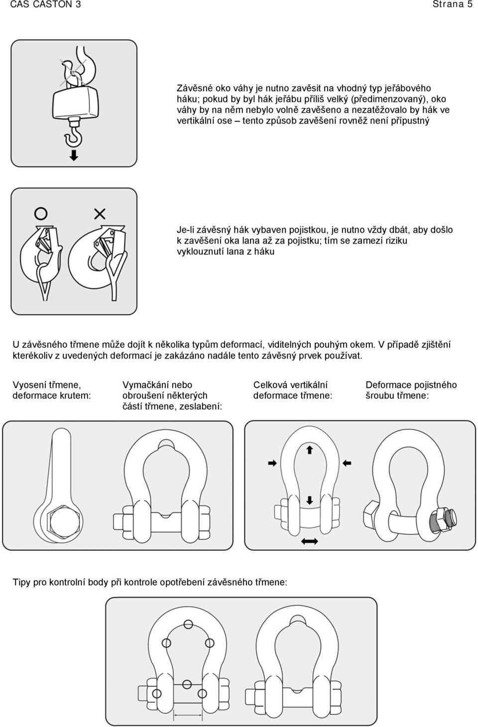 vyklouznutí lana z háku U závěsného třmene může dojít k několika typům deformací, viditelných pouhým okem.