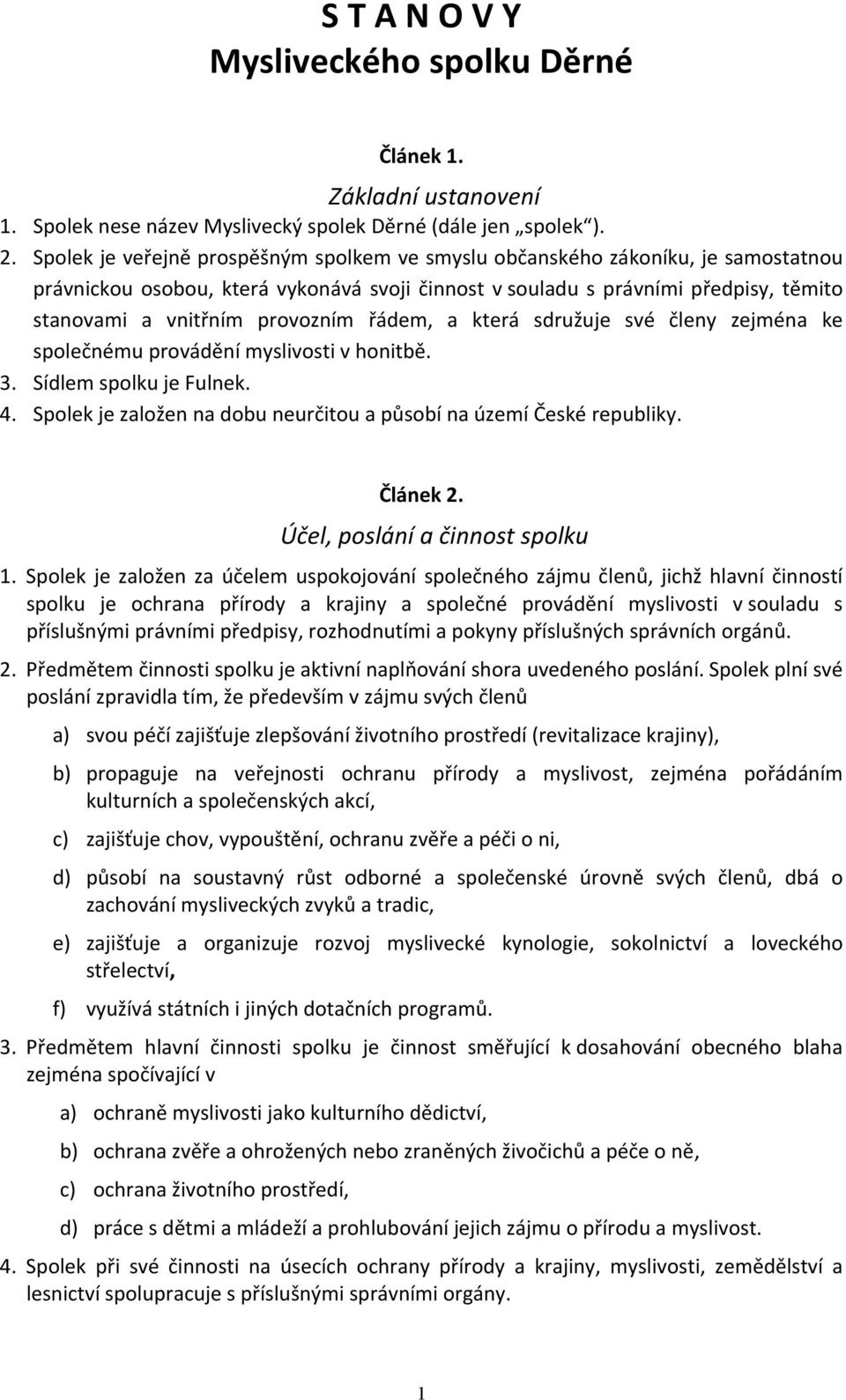 řádem, a která sdružuje své členy zejména ke společnému provádění myslivosti v honitbě. 3. Sídlem spolku je Fulnek. 4. Spolek je založen na dobu neurčitou a působí na území České republiky. Článek 2.