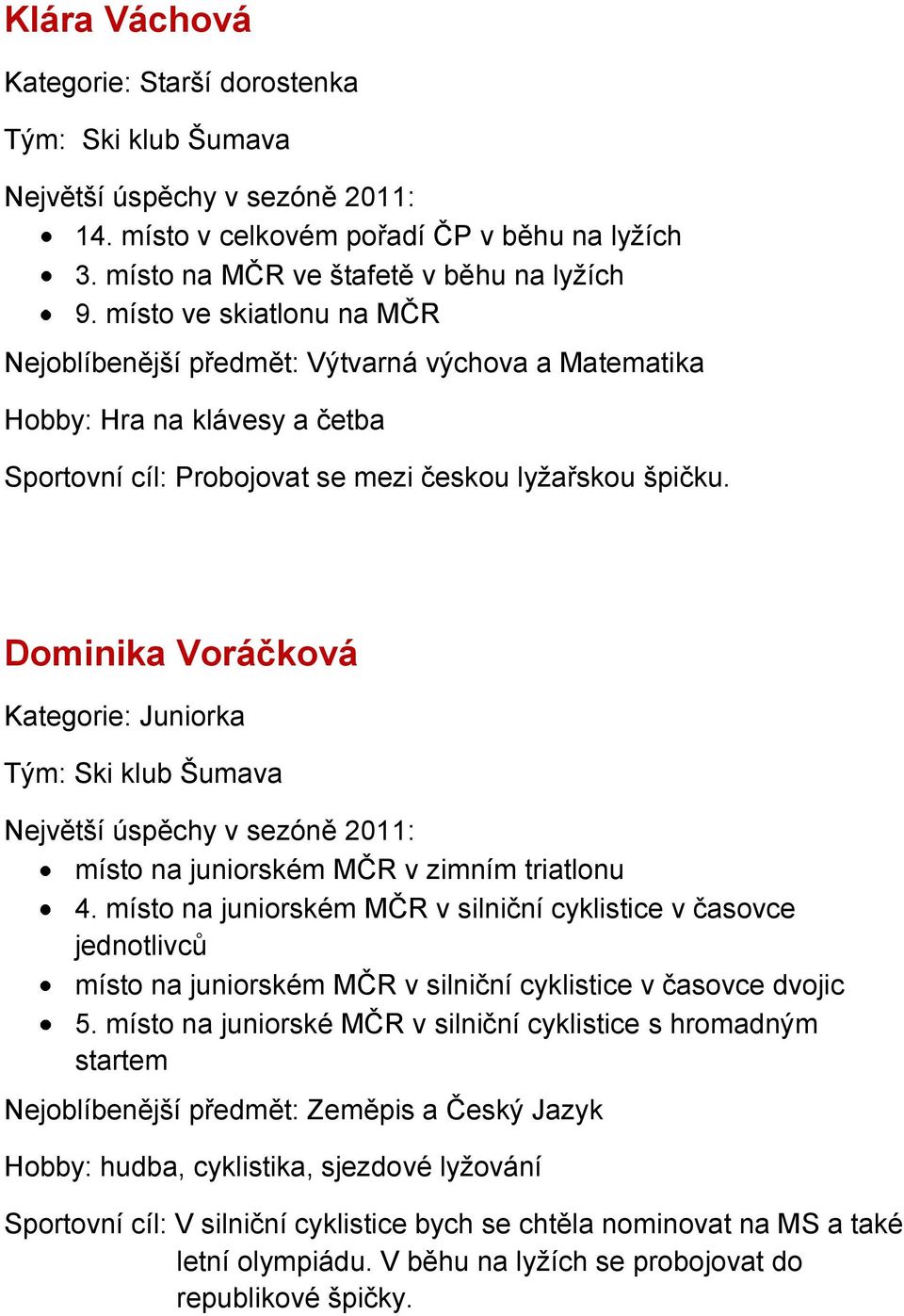 Dominika Voráčková Kategorie: Juniorka místo na juniorském MČR v zimním triatlonu 4.