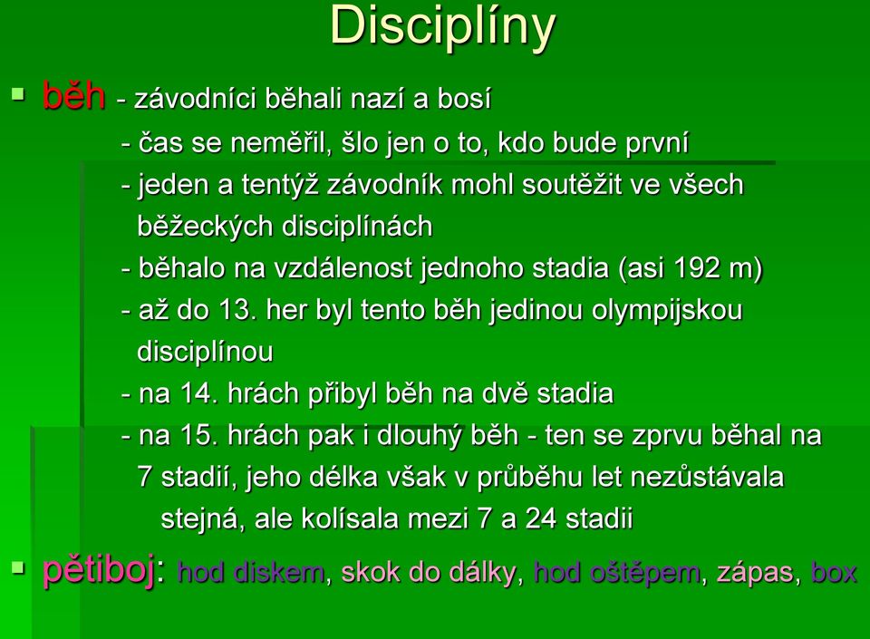 her byl tento běh jedinou olympijskou disciplínou - na 14. hrách přibyl běh na dvě stadia - na 15.