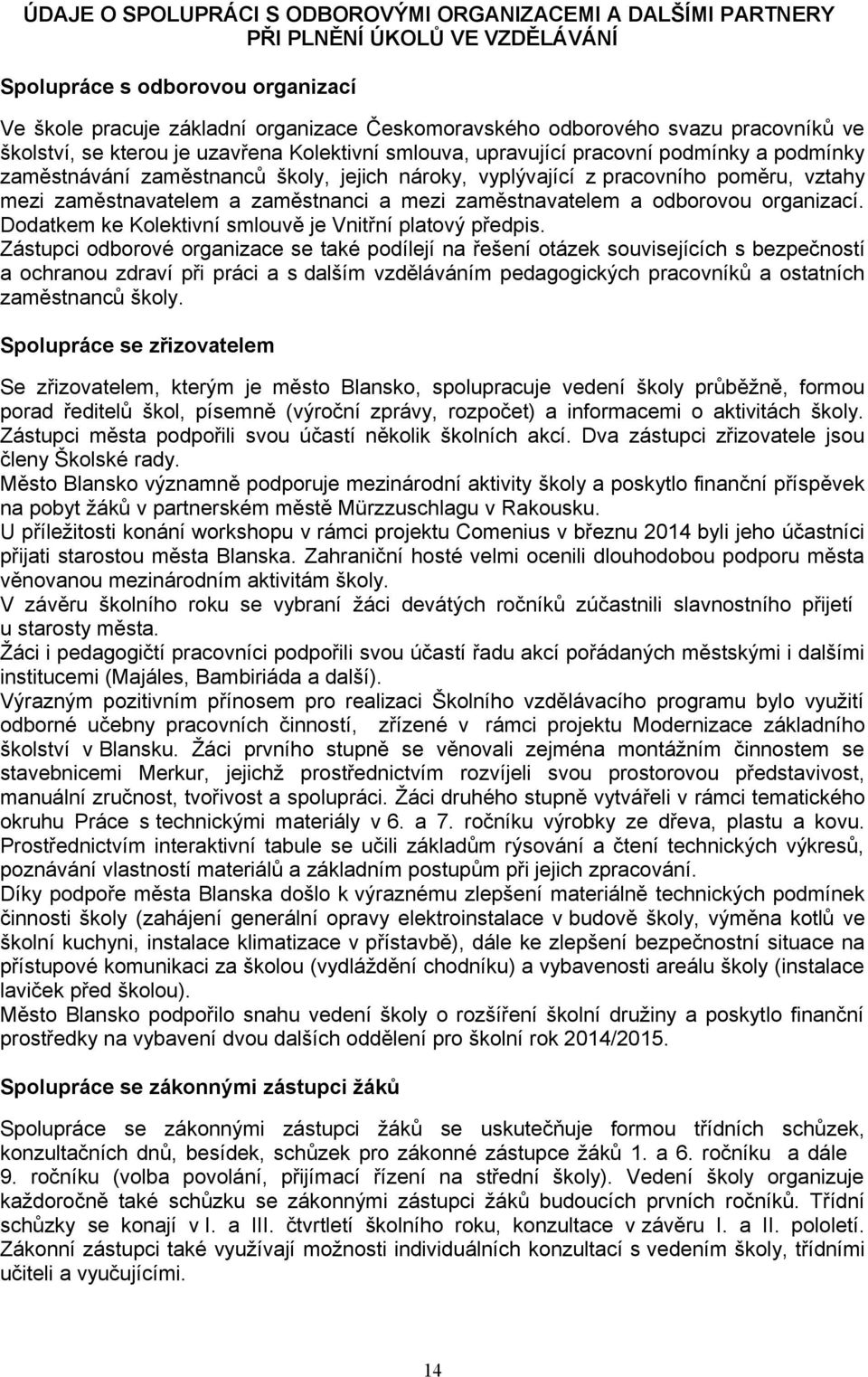 zaměstnavatelem a zaměstnanci a mezi zaměstnavatelem a odborovou organizací. Dodatkem ke Kolektivní smlouvě je Vnitřní platový předpis.