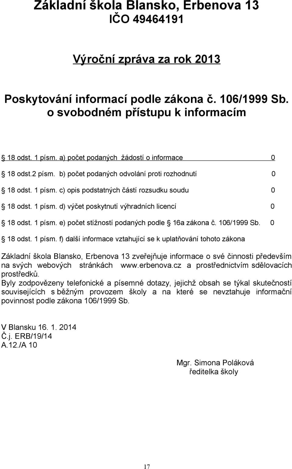 1 písm. e) počet stížností podaných podle 16a zákona č. 106/1999 Sb. 0 18 odst. 1 písm.