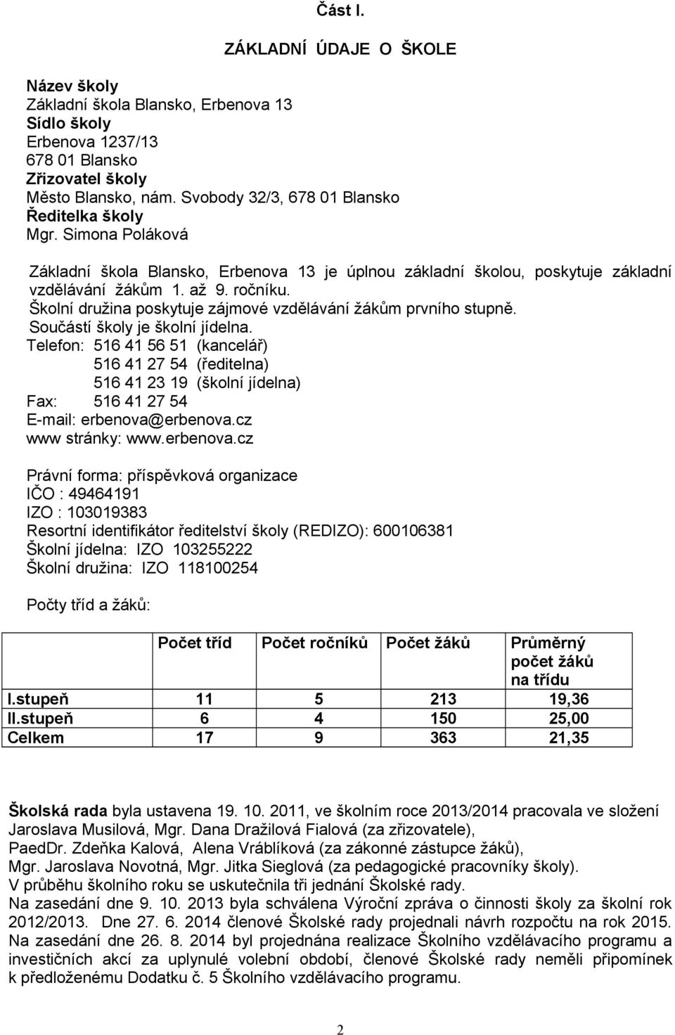 Školní družina poskytuje zájmové vzdělávání žákům prvního stupně. Součástí školy je školní jídelna.