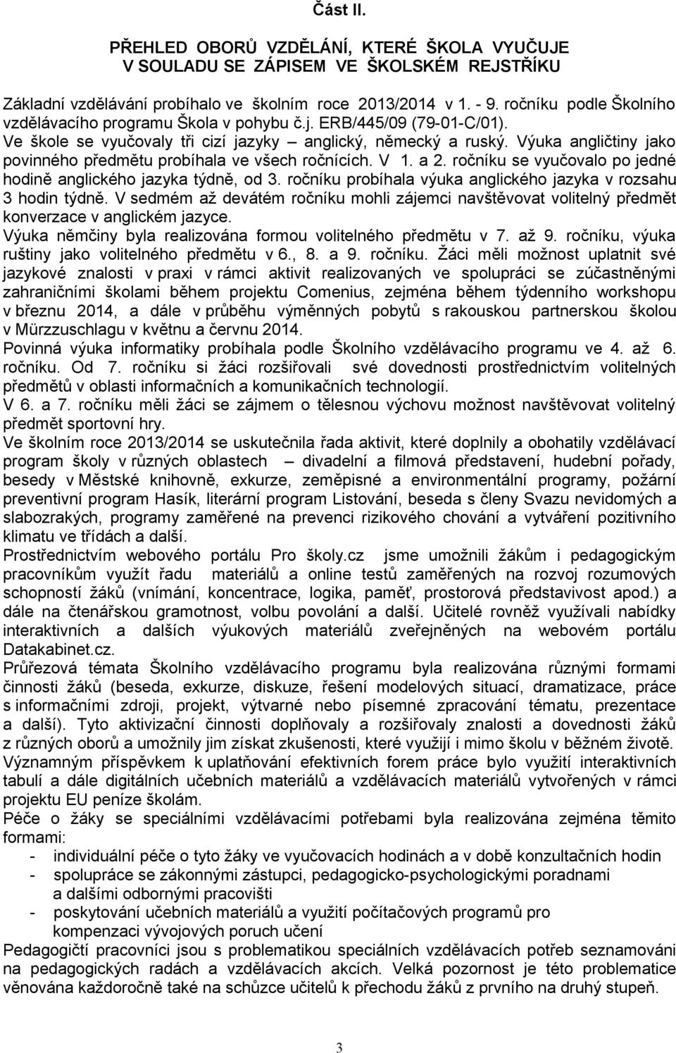 Výuka angličtiny jako povinného předmětu probíhala ve všech ročnících. V 1. a 2. ročníku se vyučovalo po jedné hodině anglického jazyka týdně, od 3.