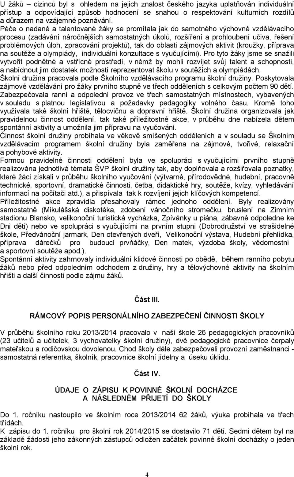 Péče o nadané a talentované žáky se promítala jak do samotného výchovně vzdělávacího procesu (zadávání náročnějších samostatných úkolů, rozšíření a prohloubení učiva, řešení problémových úloh,