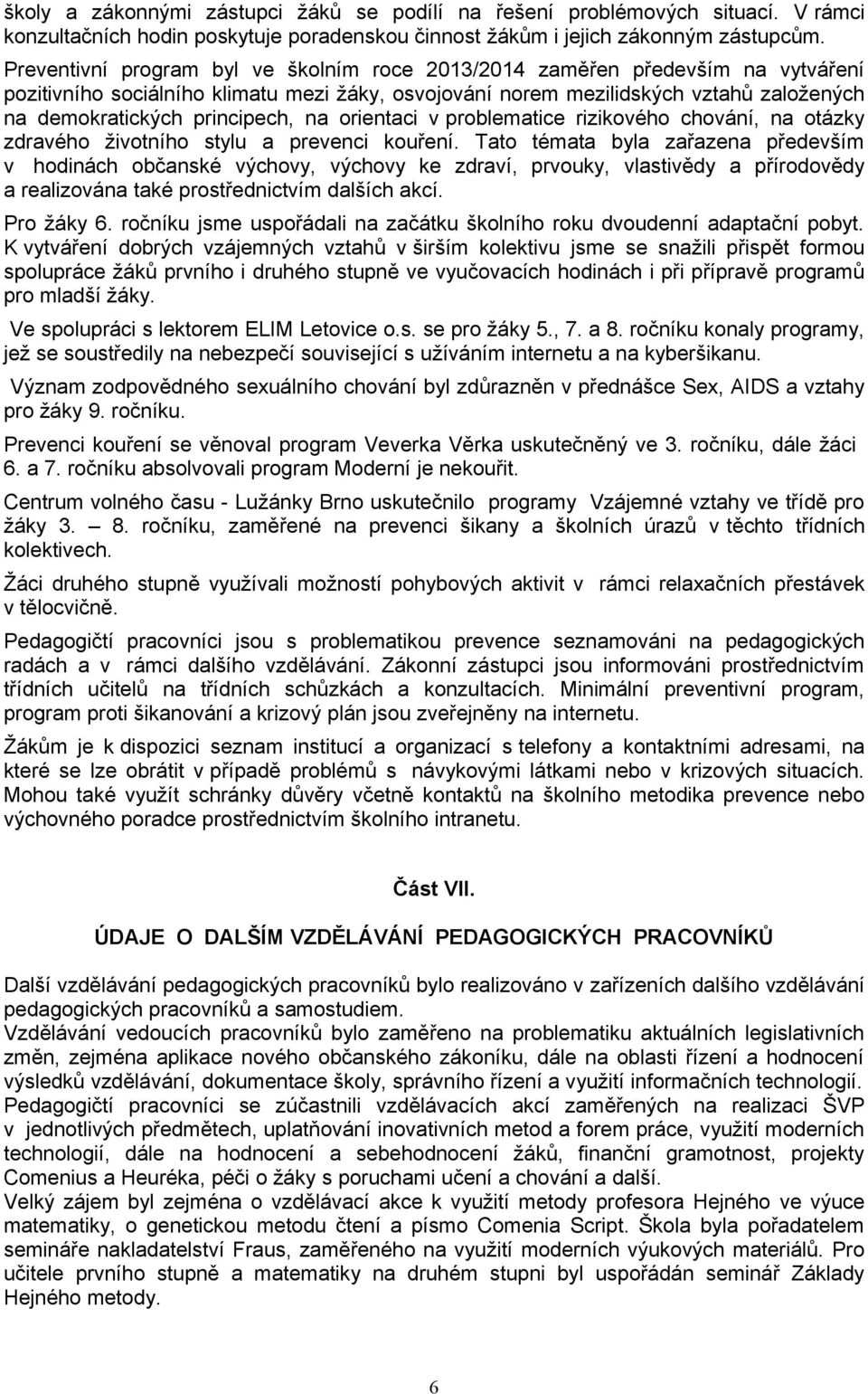 principech, na orientaci v problematice rizikového chování, na otázky zdravého životního stylu a prevenci kouření.