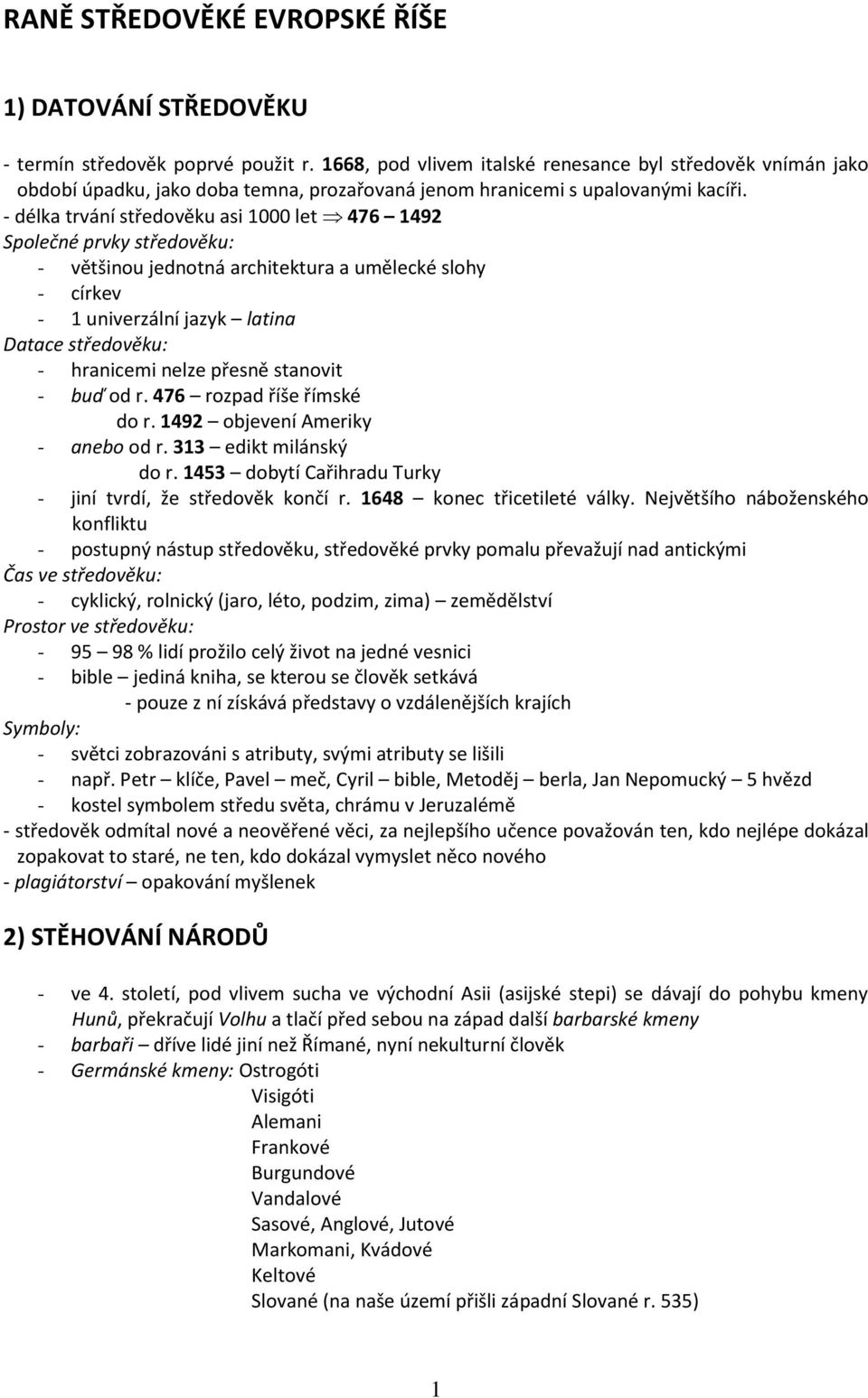 - délka trvání středověku asi 1000 let 476 1492 Společné prvky středověku: - většinou jednotná architektura a umělecké slohy - církev - 1 univerzální jazyk latina Datace středověku: - hranicemi nelze