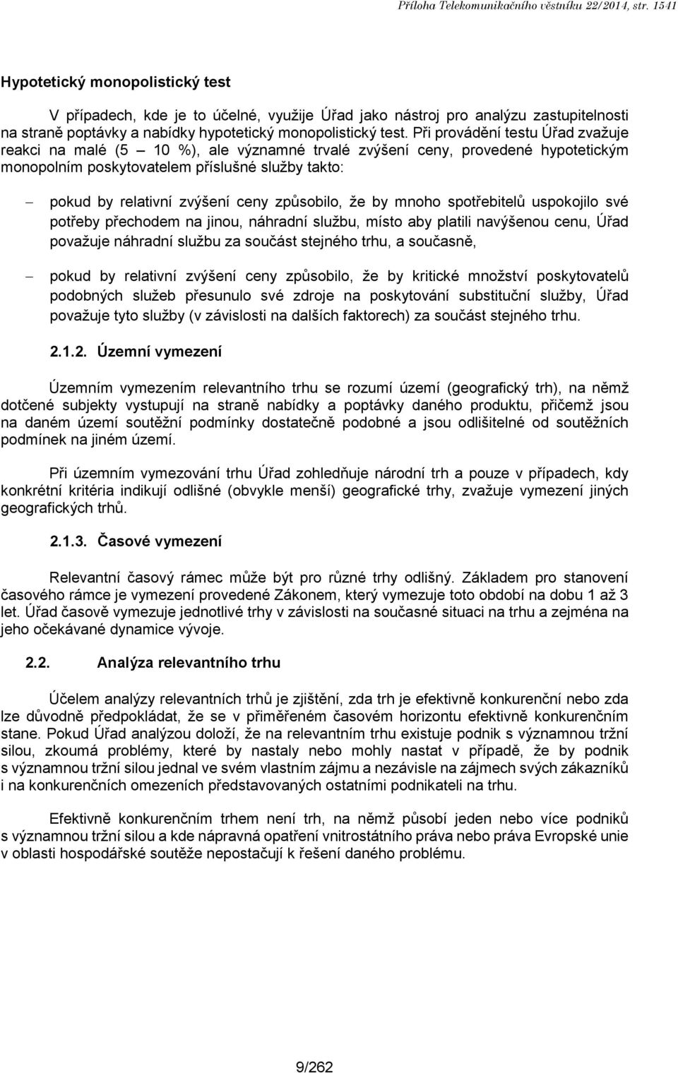 Při provádění testu Úřad zvažuje reakci na malé (5 10 %), ale významné trvalé zvýšení ceny, provedené hypotetickým monopolním poskytovatelem příslušné služby takto: pokud by relativní zvýšení ceny