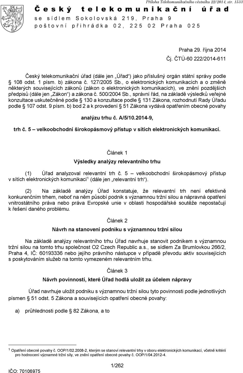 , o elektronických komunikacích a o změně některých souvisejících zákonů (zákon o elektronických komunikacích), ve znění pozdějších předpisů (dále jen Zákon ) a zákona č. 500/2004 Sb.