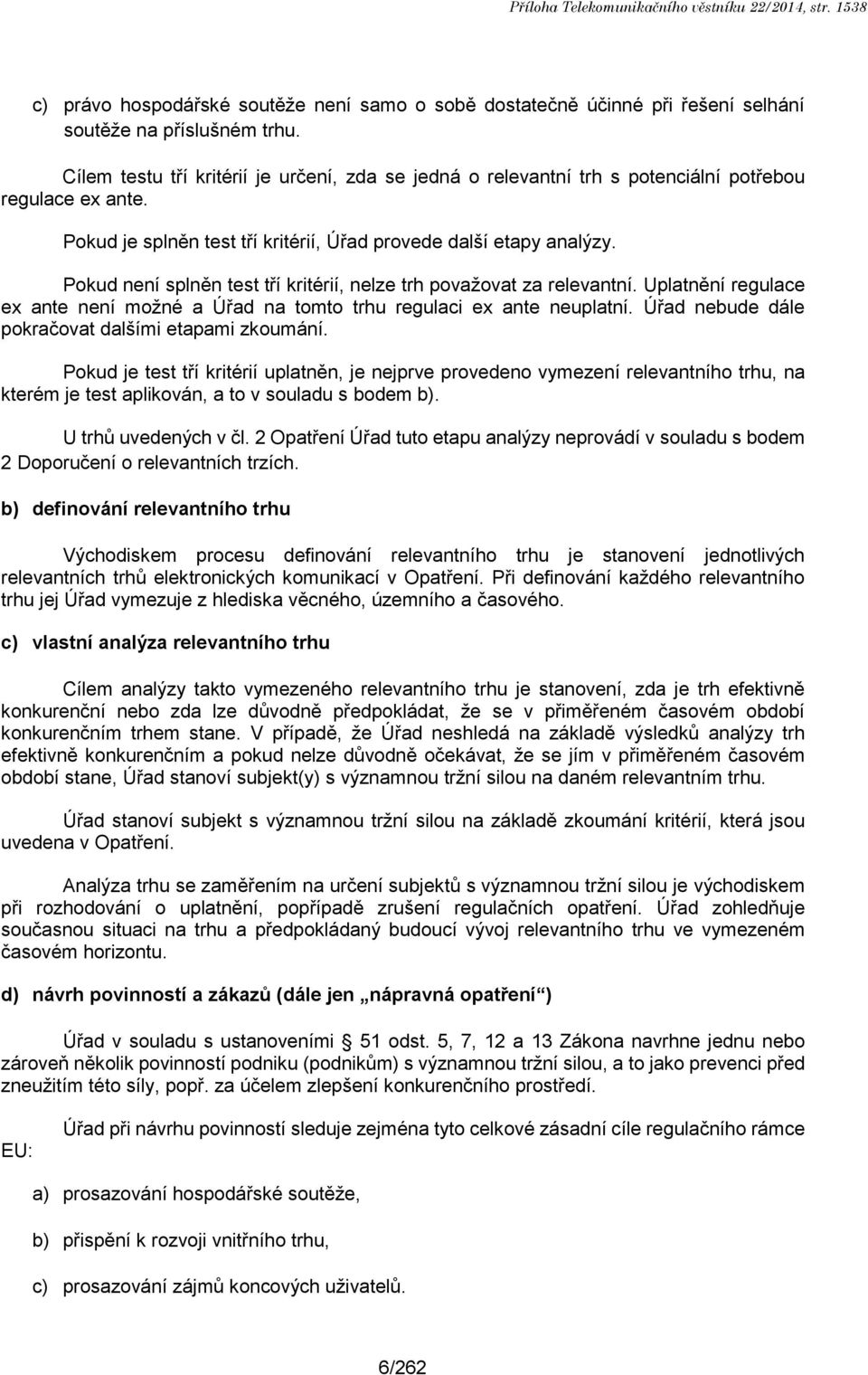 Pokud není splněn test tří kritérií, nelze trh považovat za relevantní. Uplatnění regulace ex ante není možné a Úřad na tomto trhu regulaci ex ante neuplatní.