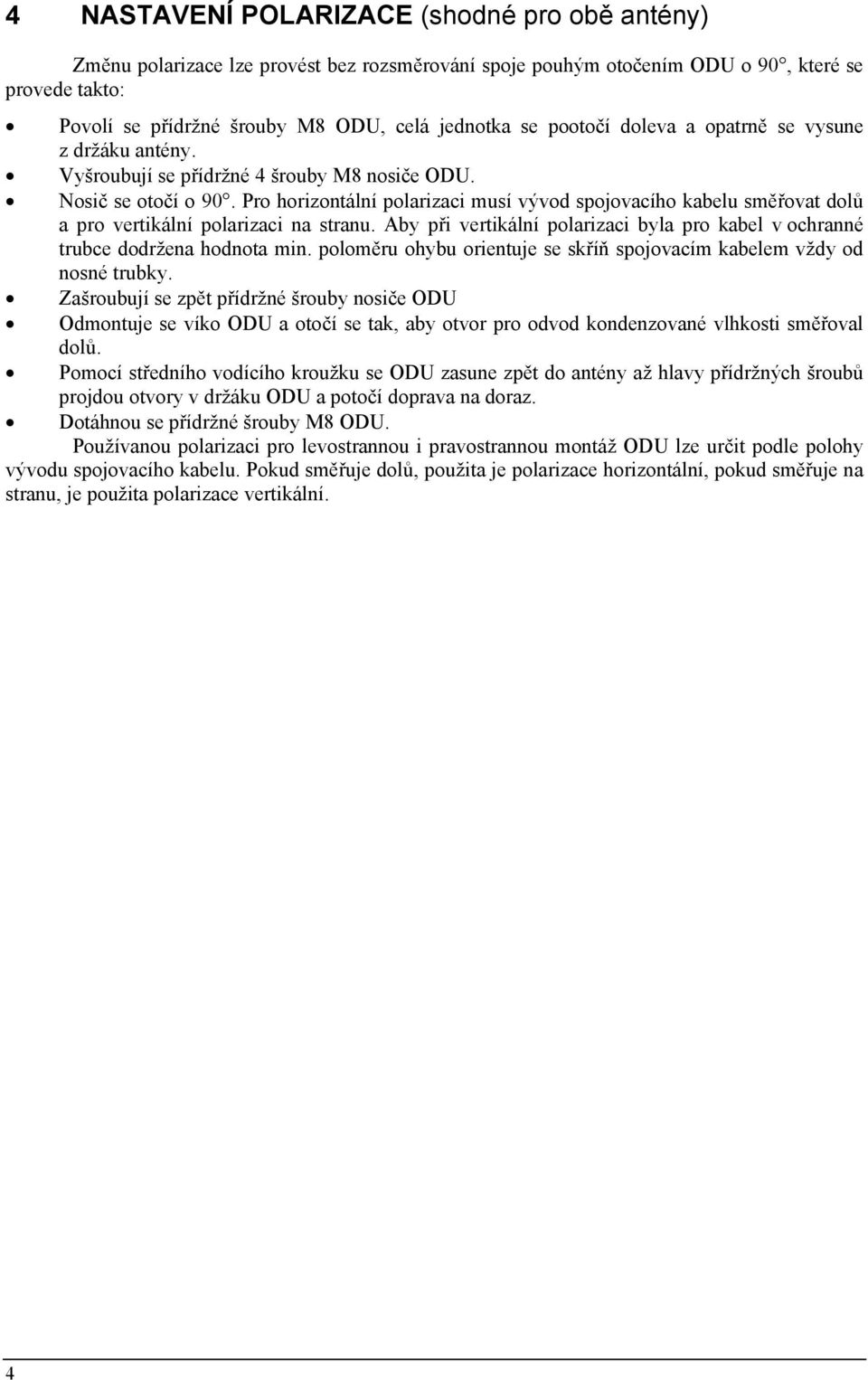Pro horizontální polarizaci musí vývod spojovacího kabelu směřovat dolů a pro vertikální polarizaci na stranu. Aby při vertikální polarizaci byla pro kabel v ochranné trubce dodržena hodnota min.