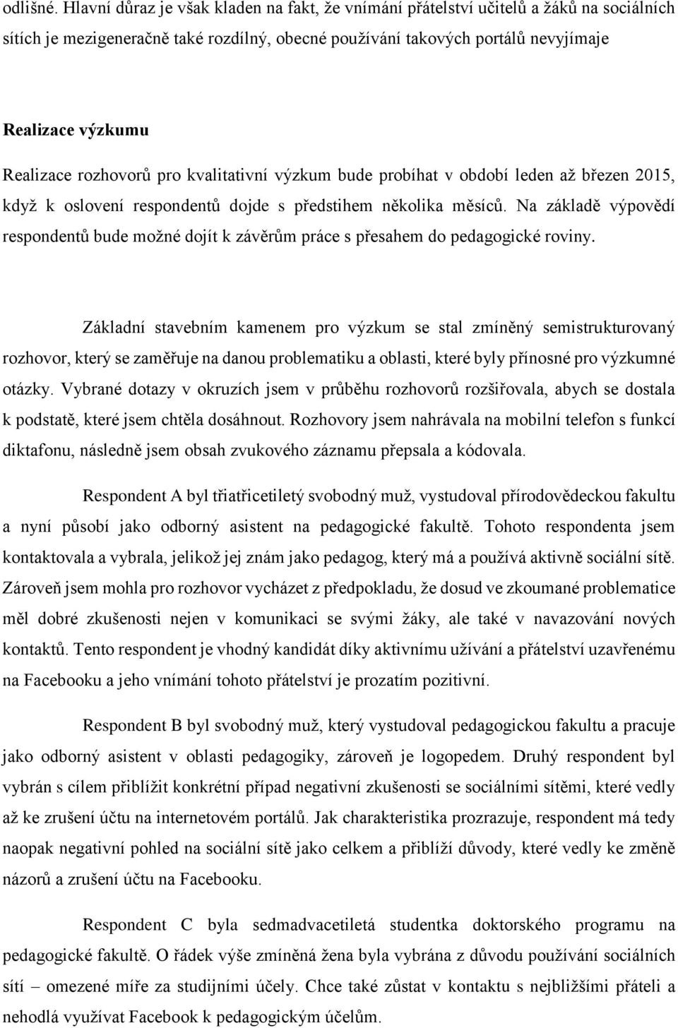 rozhovorů pro kvalitativní výzkum bude probíhat v období leden až březen 2015, když k oslovení respondentů dojde s předstihem několika měsíců.