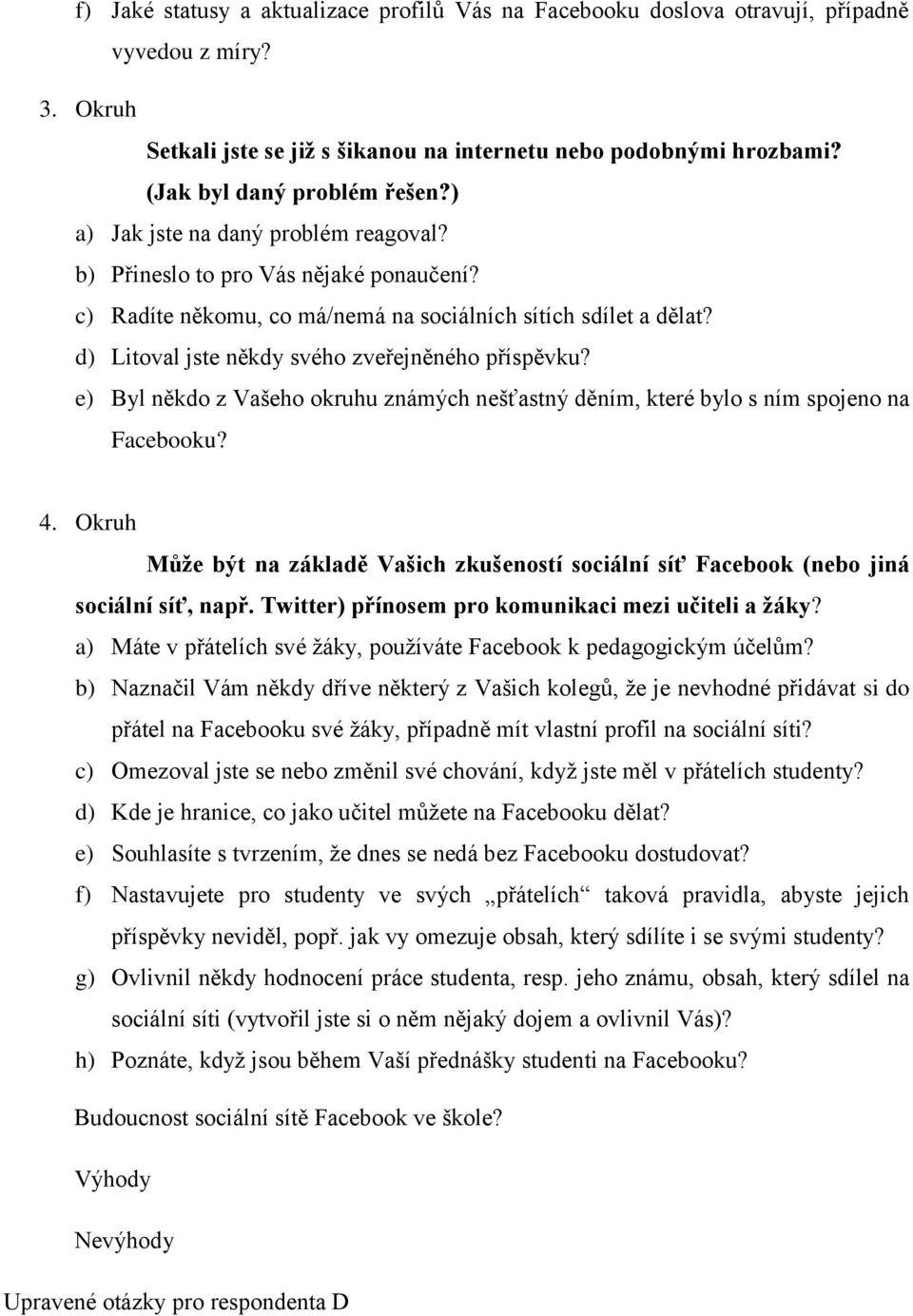 d) Litoval jste někdy svého zveřejněného příspěvku? e) Byl někdo z Vašeho okruhu známých nešťastný děním, které bylo s ním spojeno na Facebooku? 4.