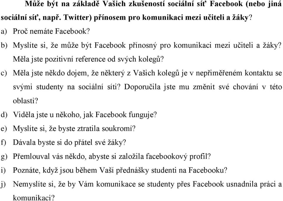 c) Měla jste někdo dojem, že některý z Vašich kolegů je v nepřiměřeném kontaktu se svými studenty na sociální síti? Doporučila jste mu změnit své chování v této oblasti?