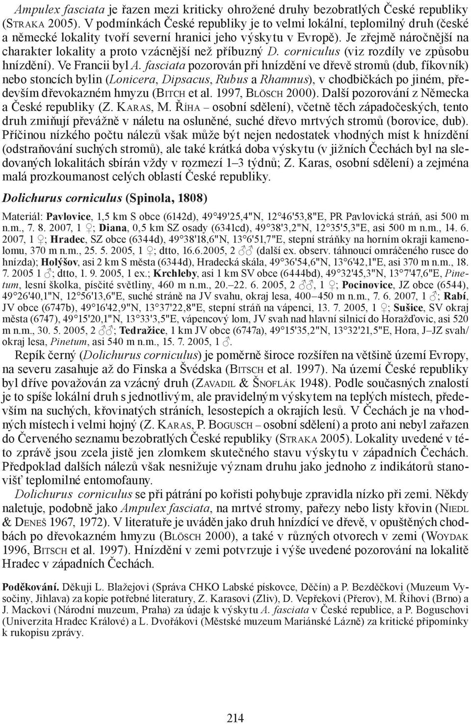 Je zřejmě náročnější na charakter lokality a proto vzácnější než příbuzný D. corniculus (viz rozdíly ve způsobu hnízdění). Ve Francii byl A.