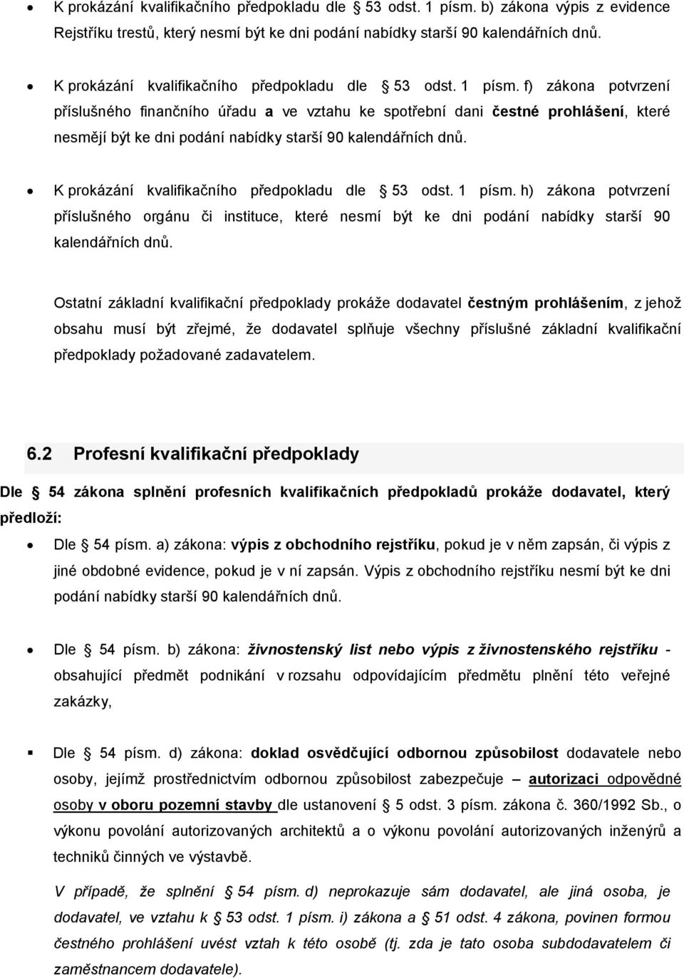 f) zákona potvrzení příslušného finančního úřadu a ve vztahu ke spotřební dani čestné prohlášení, které nesmějí být ke dni podání nabídky starší 90 kalendářních dnů.