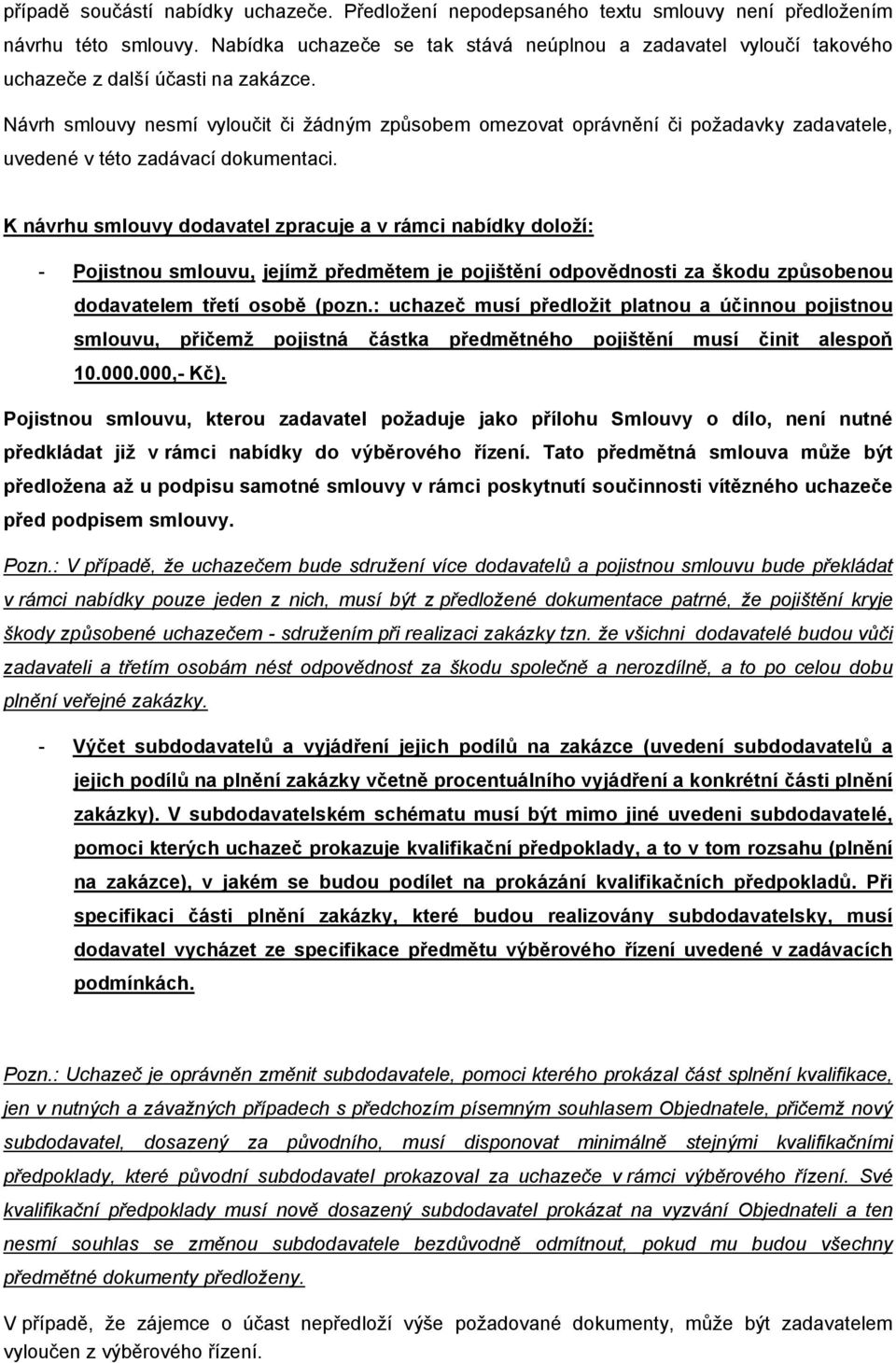 Návrh smlouvy nesmí vyloučit či žádným způsobem omezovat oprávnění či požadavky zadavatele, uvedené v této zadávací dokumentaci.