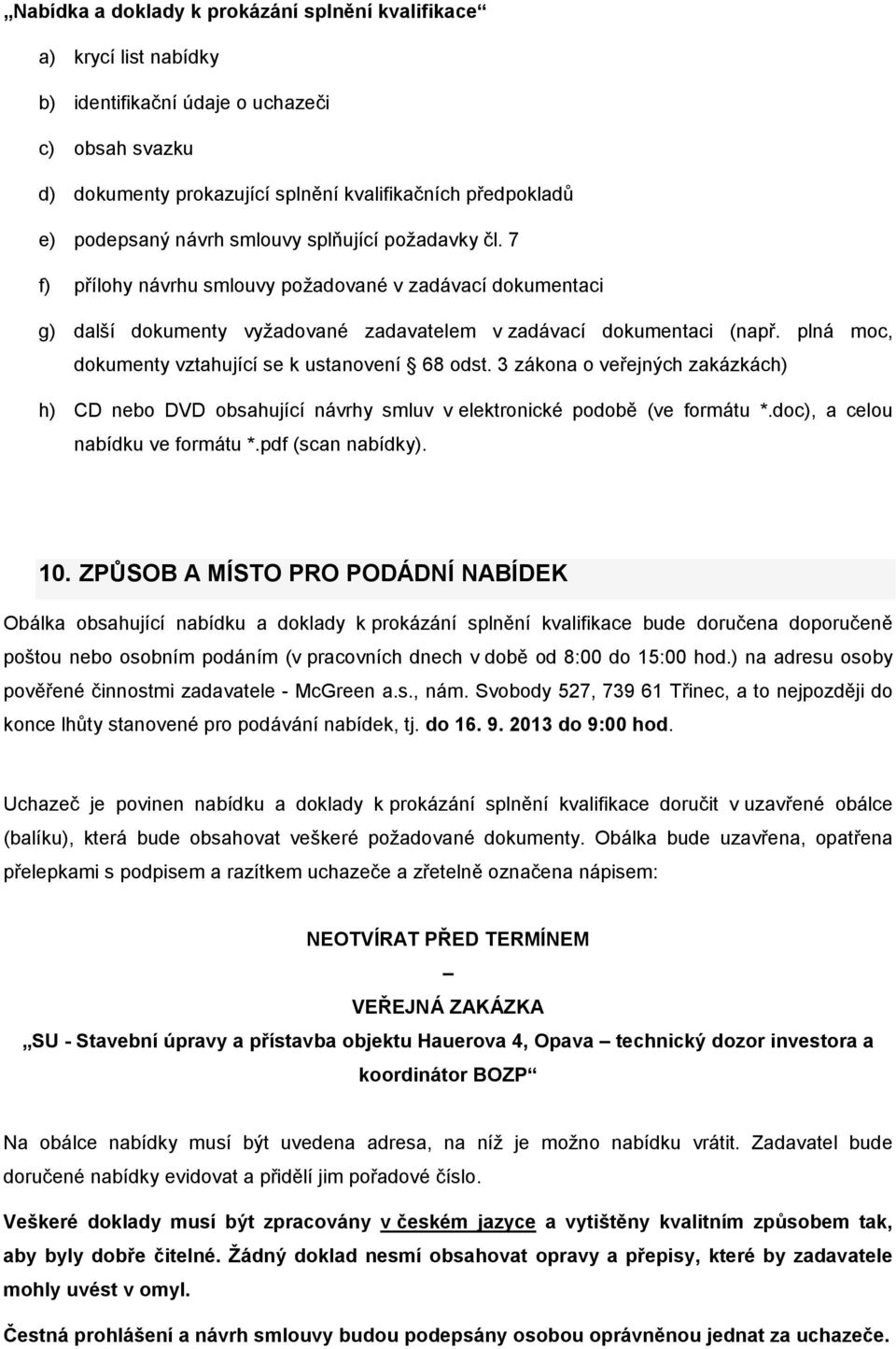 plná moc, dokumenty vztahující se k ustanovení 68 odst. 3 zákona o veřejných zakázkách) h) CD nebo DVD obsahující návrhy smluv v elektronické podobě (ve formátu *.doc), a celou nabídku ve formátu *.