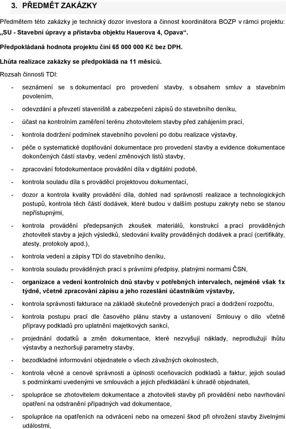 Rozsah činnosti TDI: - seznámení se s dokumentací pro provedení stavby, s obsahem smluv a stavebním povolením, - odevzdání a převzetí staveniště a zabezpečení zápisů do stavebního deníku, - účast na