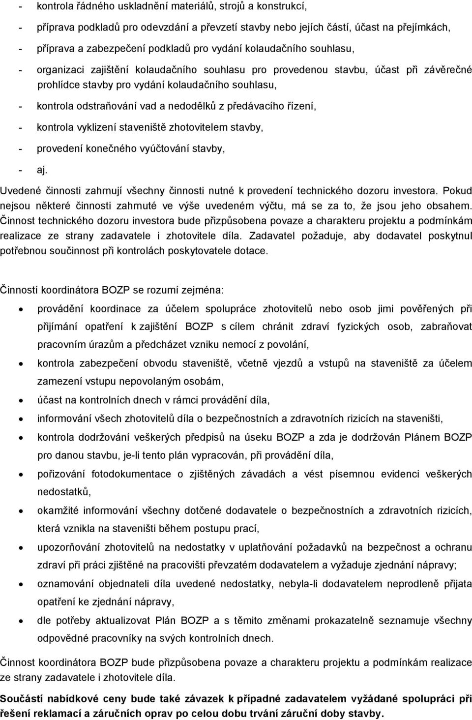 nedodělků z předávacího řízení, - kontrola vyklizení staveniště zhotovitelem stavby, - provedení konečného vyúčtování stavby, - aj.