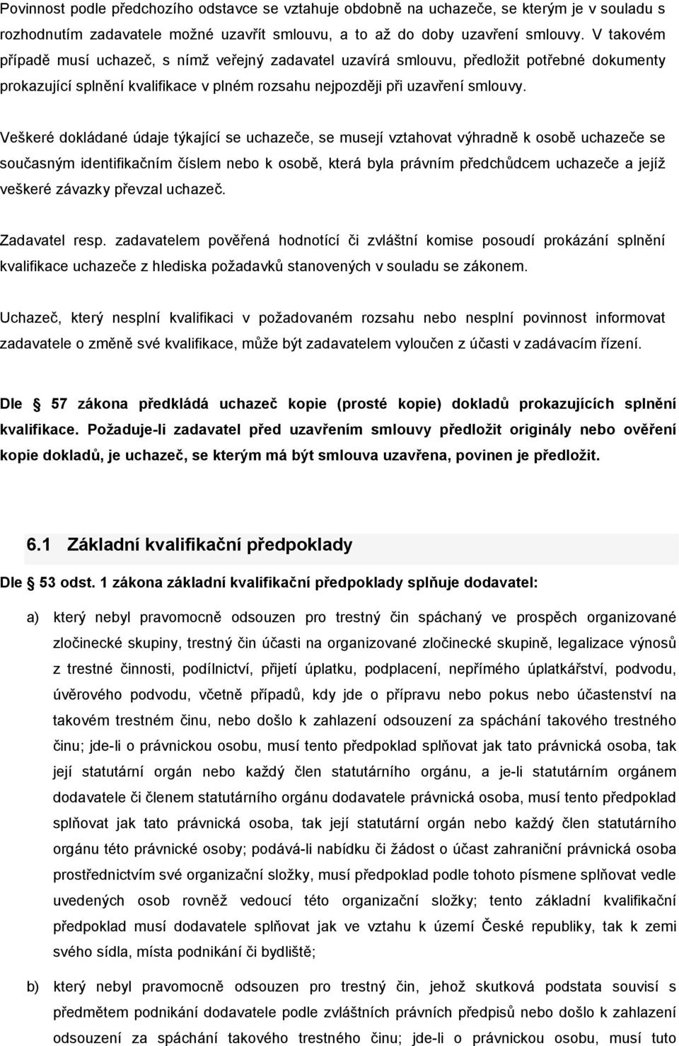 Veškeré dokládané údaje týkající se uchazeče, se musejí vztahovat výhradně k osobě uchazeče se současným identifikačním číslem nebo k osobě, která byla právním předchůdcem uchazeče a jejíž veškeré