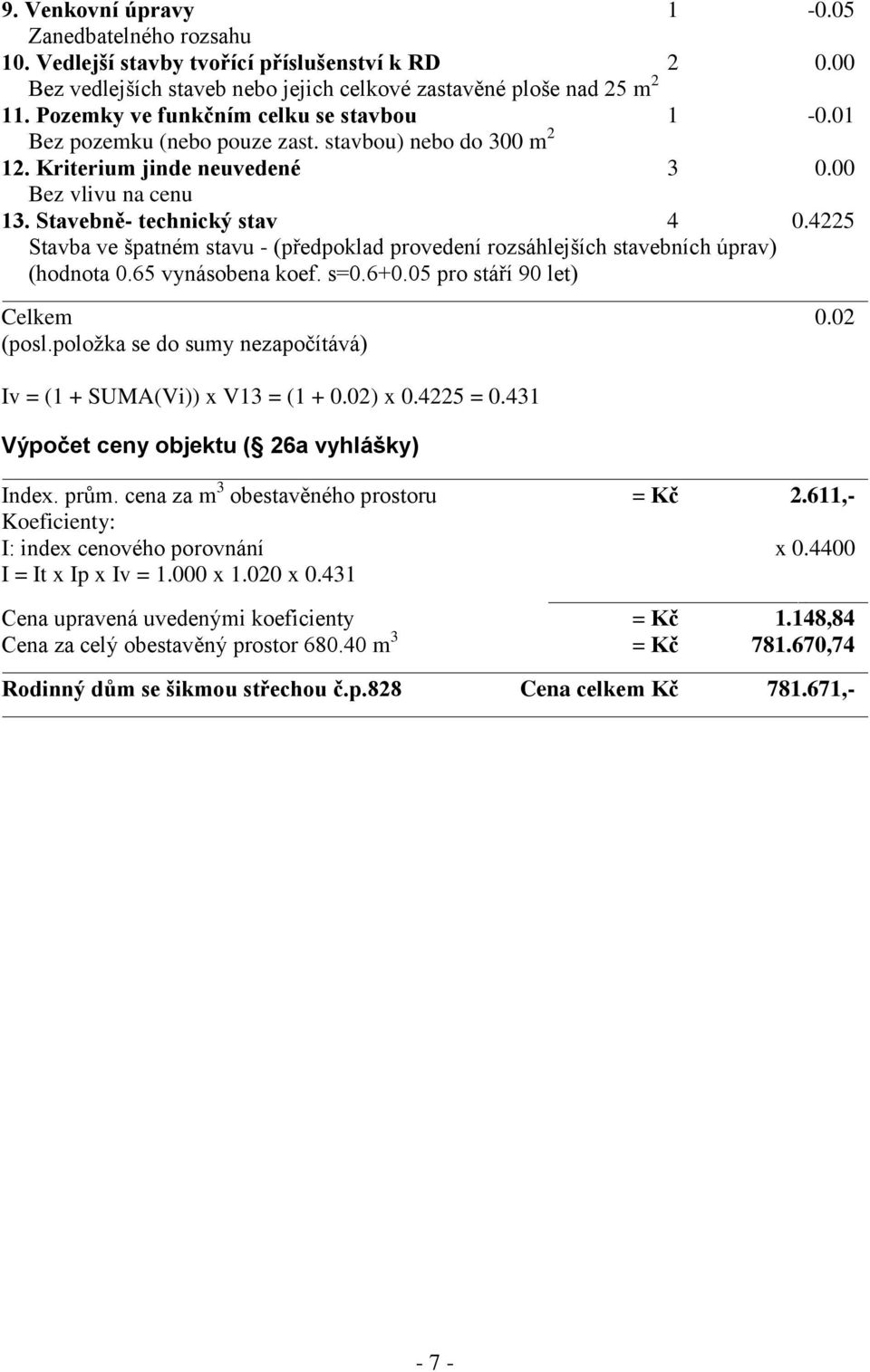 4225 Stavba ve špatném stavu - (předpoklad provedení rozsáhlejších stavebních úprav) (hodnota 0.65 vynásobena koef. s=0.6+0.05 pro stáří 90 let) Celkem 0.02 (posl.